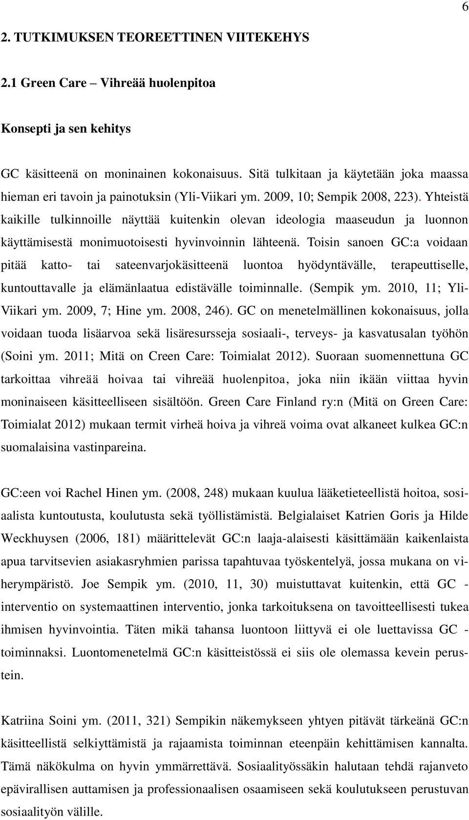 Yhteistä kaikille tulkinnoille näyttää kuitenkin olevan ideologia maaseudun ja luonnon käyttämisestä monimuotoisesti hyvinvoinnin lähteenä.