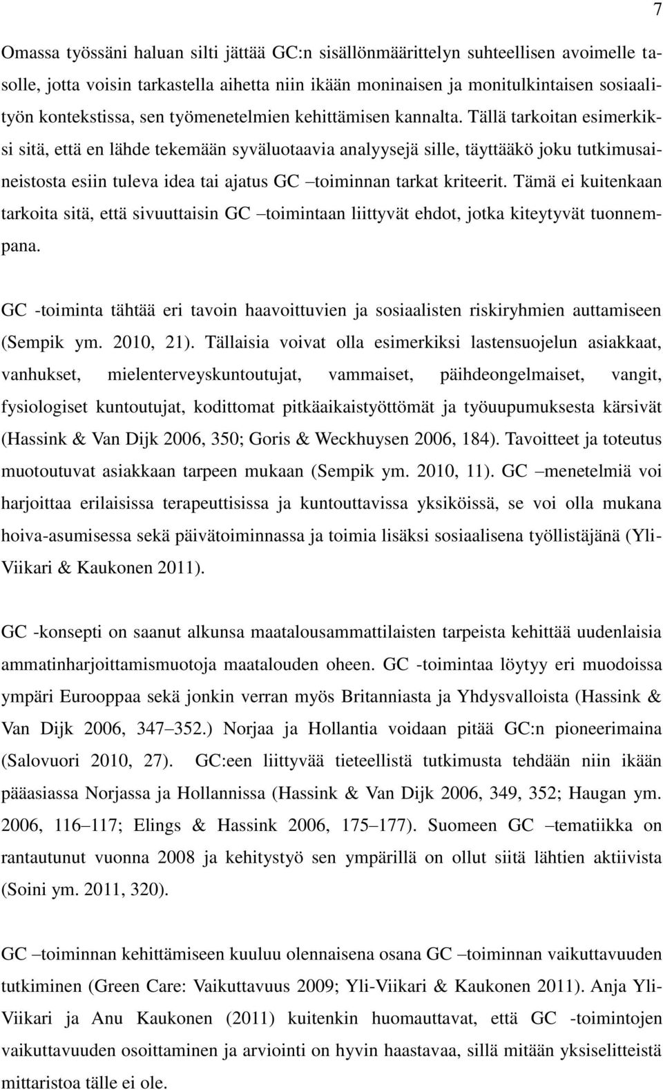 Tällä tarkoitan esimerkiksi sitä, että en lähde tekemään syväluotaavia analyysejä sille, täyttääkö joku tutkimusaineistosta esiin tuleva idea tai ajatus GC toiminnan tarkat kriteerit.