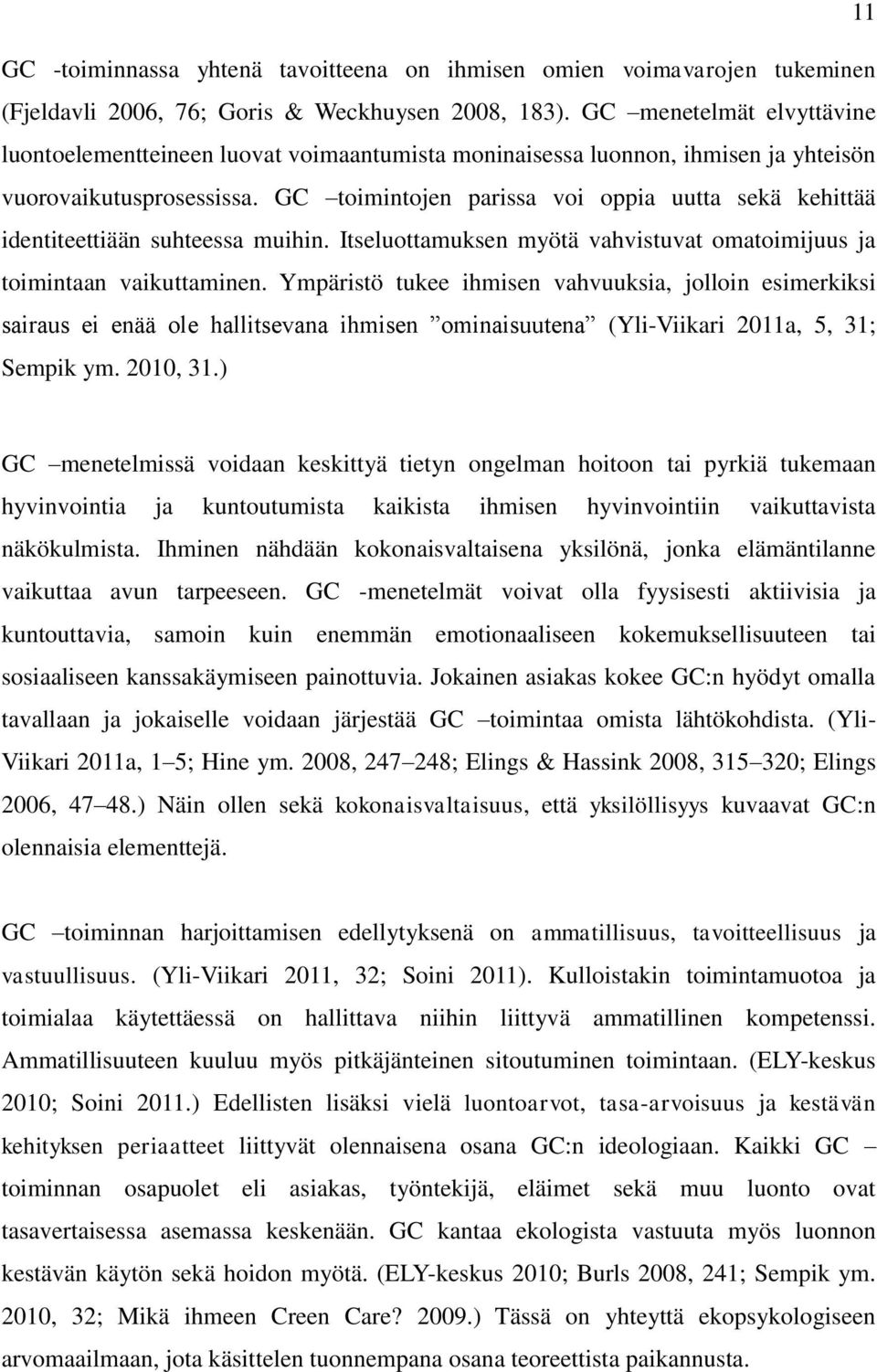 GC toimintojen parissa voi oppia uutta sekä kehittää identiteettiään suhteessa muihin. Itseluottamuksen myötä vahvistuvat omatoimijuus ja toimintaan vaikuttaminen.