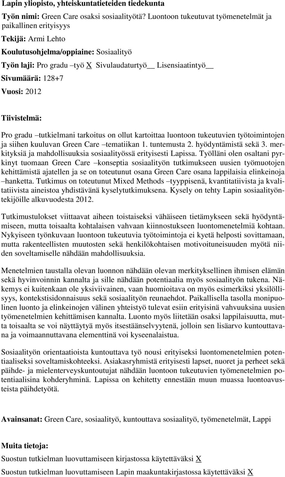 2012 Tiivistelmä: Pro gradu tutkielmani tarkoitus on ollut kartoittaa luontoon tukeutuvien työtoimintojen ja siihen kuuluvan Green Care tematiikan 1. tuntemusta 2. hyödyntämistä sekä 3.