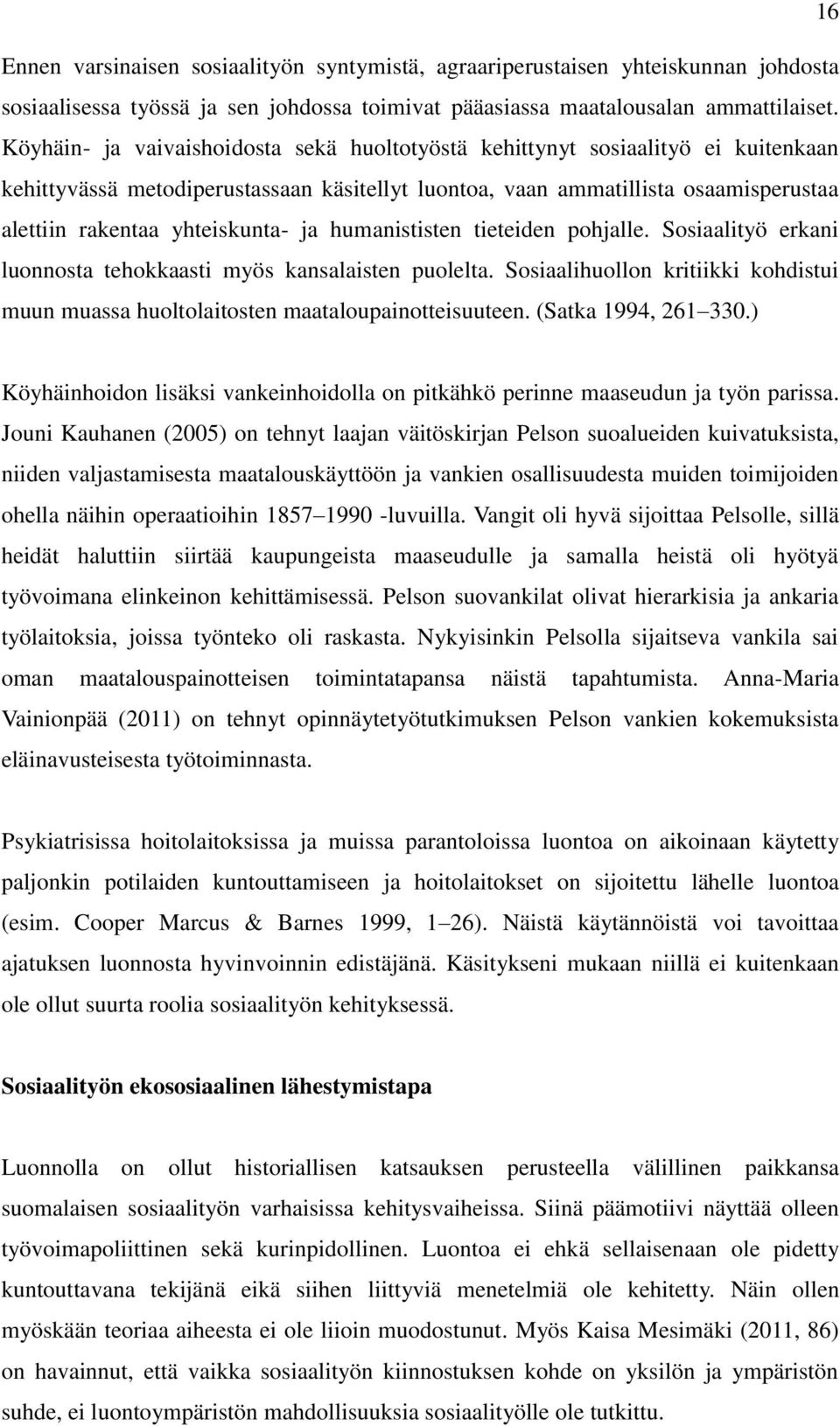 ja humanististen tieteiden pohjalle. Sosiaalityö erkani luonnosta tehokkaasti myös kansalaisten puolelta. Sosiaalihuollon kritiikki kohdistui muun muassa huoltolaitosten maataloupainotteisuuteen.