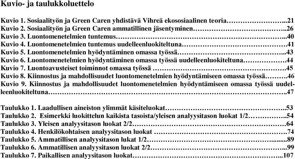 Luontomenetelmien hyödyntäminen omassa työssä uudelleenluokiteltuna.44 Kuvio 7. Luontoavusteiset toiminnot omassa työssä.45 Kuvio 8.