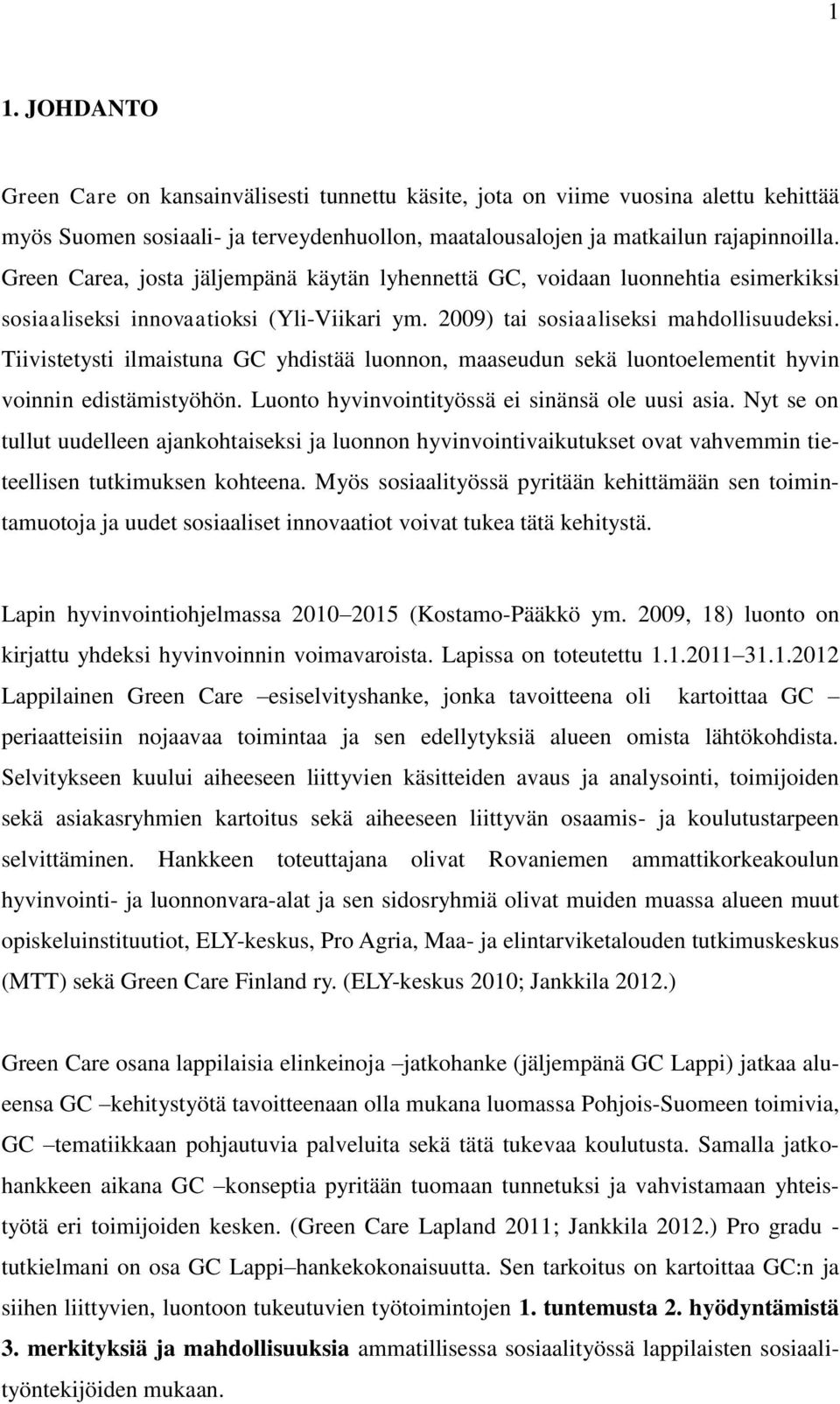 Tiivistetysti ilmaistuna GC yhdistää luonnon, maaseudun sekä luontoelementit hyvin voinnin edistämistyöhön. Luonto hyvinvointityössä ei sinänsä ole uusi asia.