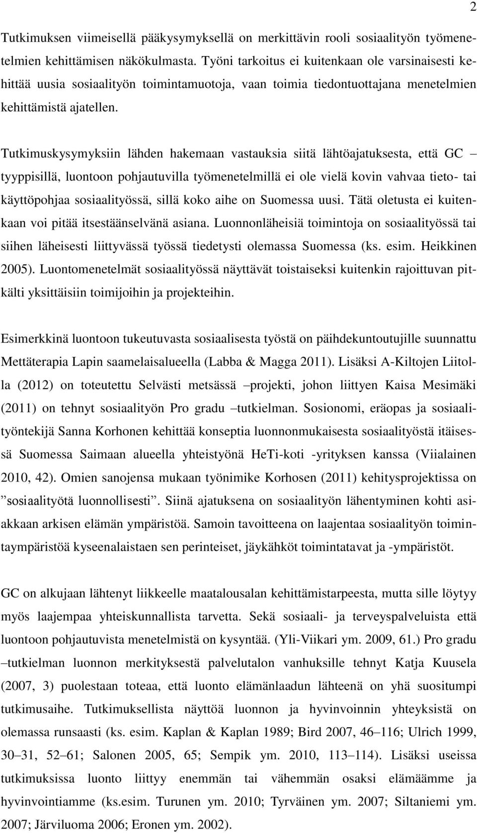 Tutkimuskysymyksiin lähden hakemaan vastauksia siitä lähtöajatuksesta, että GC tyyppisillä, luontoon pohjautuvilla työmenetelmillä ei ole vielä kovin vahvaa tieto- tai käyttöpohjaa sosiaalityössä,