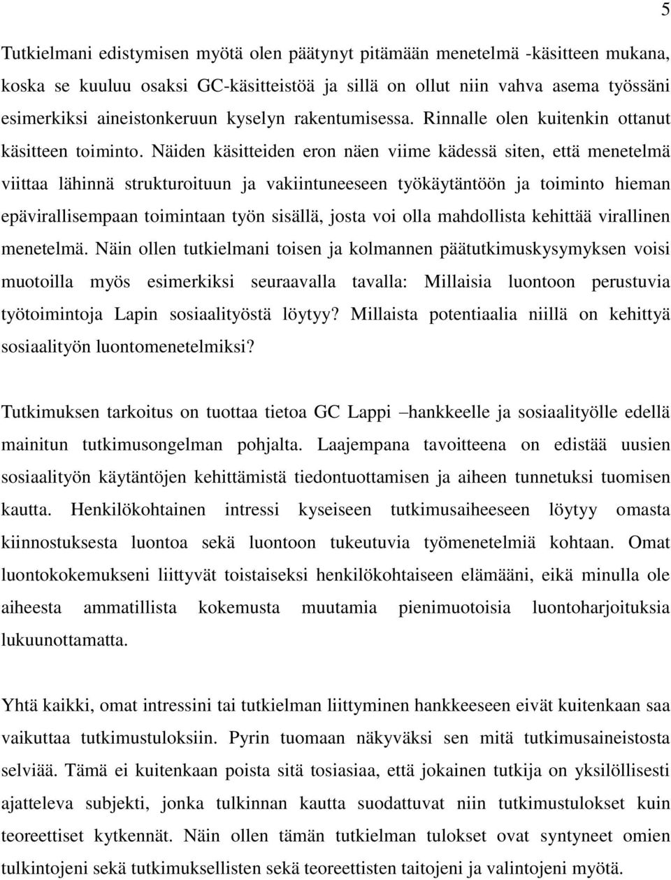 Näiden käsitteiden eron näen viime kädessä siten, että menetelmä viittaa lähinnä strukturoituun ja vakiintuneeseen työkäytäntöön ja toiminto hieman epävirallisempaan toimintaan työn sisällä, josta