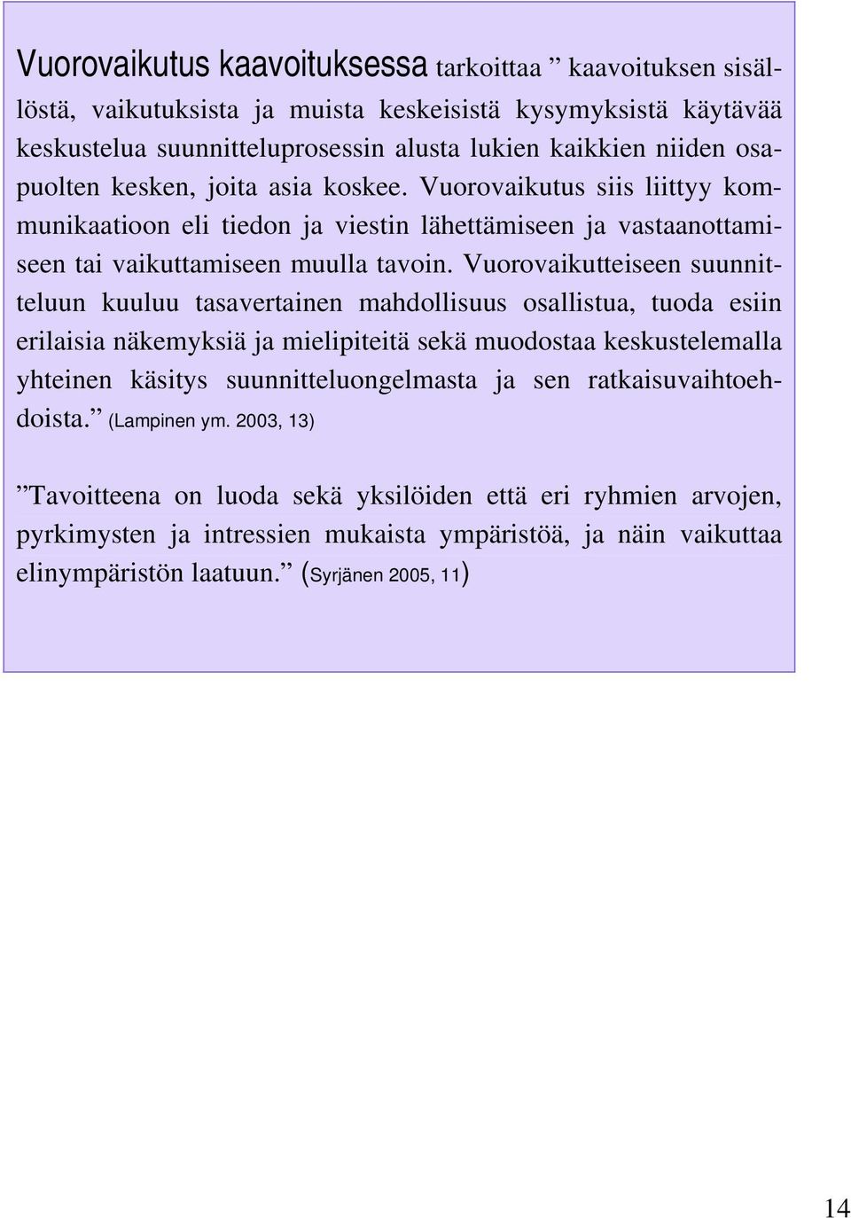 Vuorovaikutteiseen suunnitteluun kuuluu tasavertainen mahdollisuus osallistua, tuoda esiin erilaisia näkemyksiä ja mielipiteitä sekä muodostaa keskustelemalla yhteinen käsitys