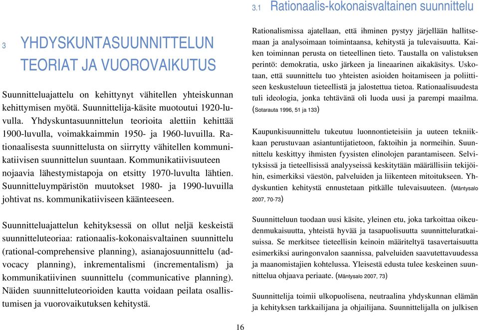 Rationaalisesta suunnittelusta on siirrytty vähitellen kommunikatiivisen suunnittelun suuntaan. Kommunikatiivisuuteen nojaavia lähestymistapoja on etsitty 1970-luvulta lähtien.