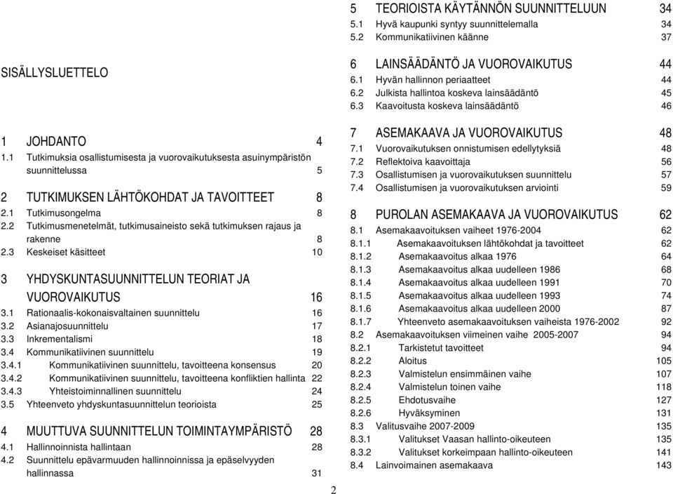 2 Tutkimusmenetelmät, tutkimusaineisto sekä tutkimuksen rajaus ja rakenne 8 2.3 Keskeiset käsitteet 10 3 YHDYSKUNTASUUNNITTELUN TEORIAT JA VUOROVAIKUTUS 16 3.