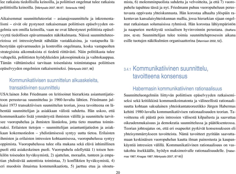vaan ne ovat lähestyneet poliittista epäselvyyttä tiedollisen epävarmuuden näkökulmasta.