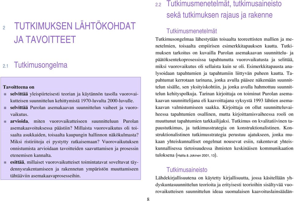 selvittää Purolan asemakaavan suunnittelun vaiheet ja vuorovaikutus. arvioida, miten vuorovaikutteiseen suunnitteluun Purolan asemakaavoituksessa päästiin?