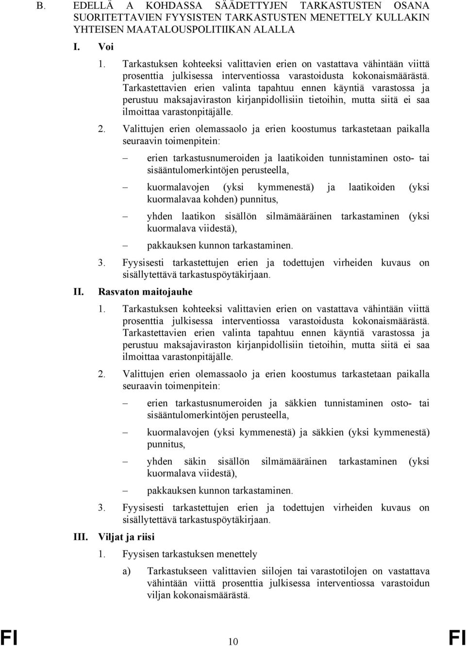 Tarkastettavien erien valinta tapahtuu ennen käyntiä varastossa ja perustuu maksajaviraston kirjanpidollisiin tietoihin, mutta siitä ei saa ilmoittaa varastonpitäjälle. 2.