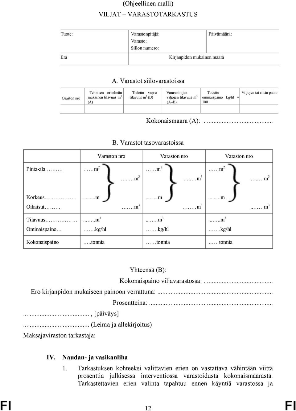 ominaispaino kg/hl = 100 Kokonaismäärä (A):... B. Varastot tasovarastoissa Varaston nro Varaston nro Varaston nro Pinta-ala m 2.. m 3 m 2.. m 3 m 2.. m 3 Korkeus...m...m...m Oikaisut. m 3.. m 3.. m 3 Tilavuus.