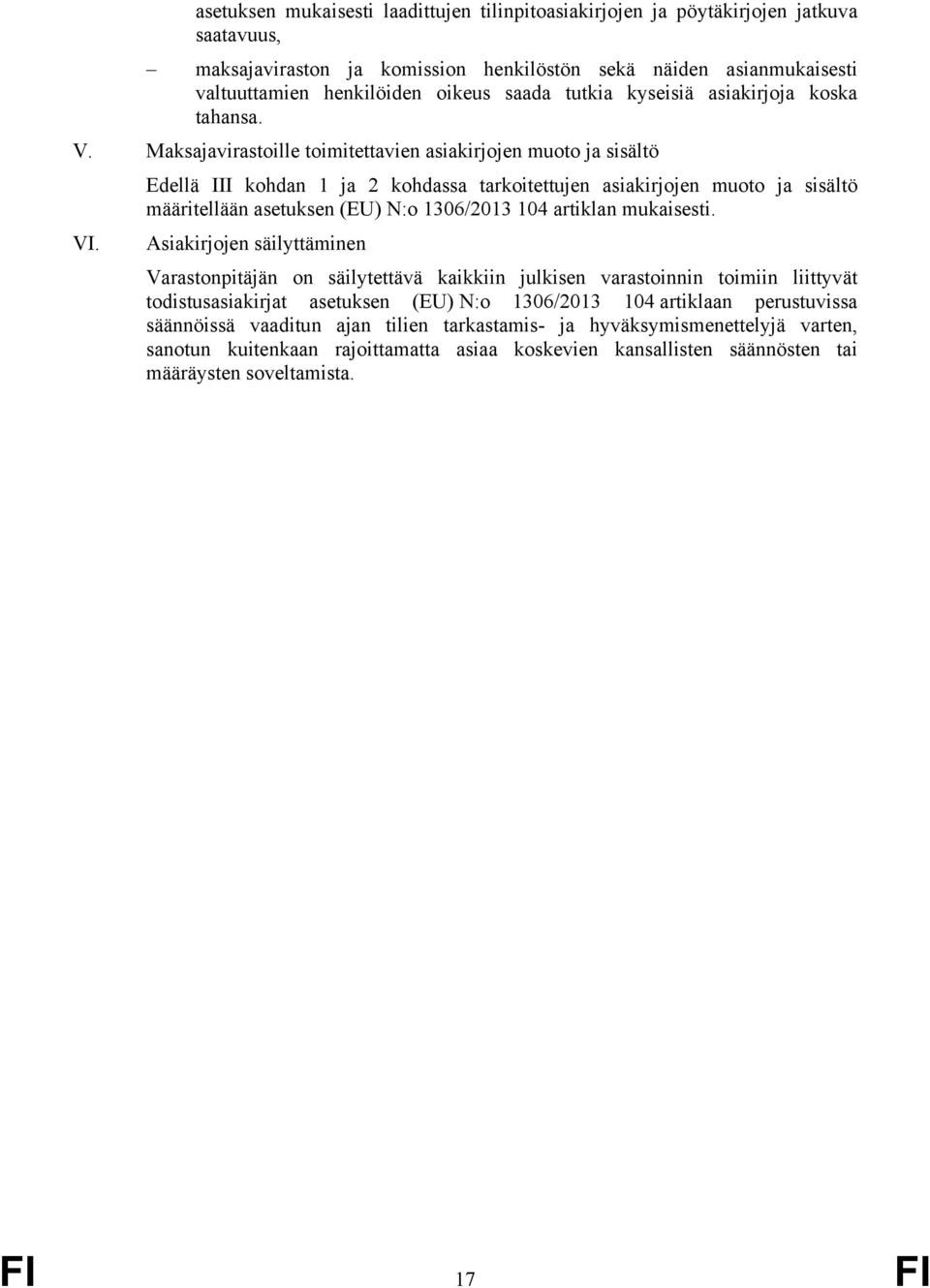 Maksajavirastoille toimitettavien asiakirjojen muoto ja sisältö Edellä III kohdan 1 ja 2 kohdassa tarkoitettujen asiakirjojen muoto ja sisältö määritellään asetuksen (EU) N:o 1306/2013 104 artiklan
