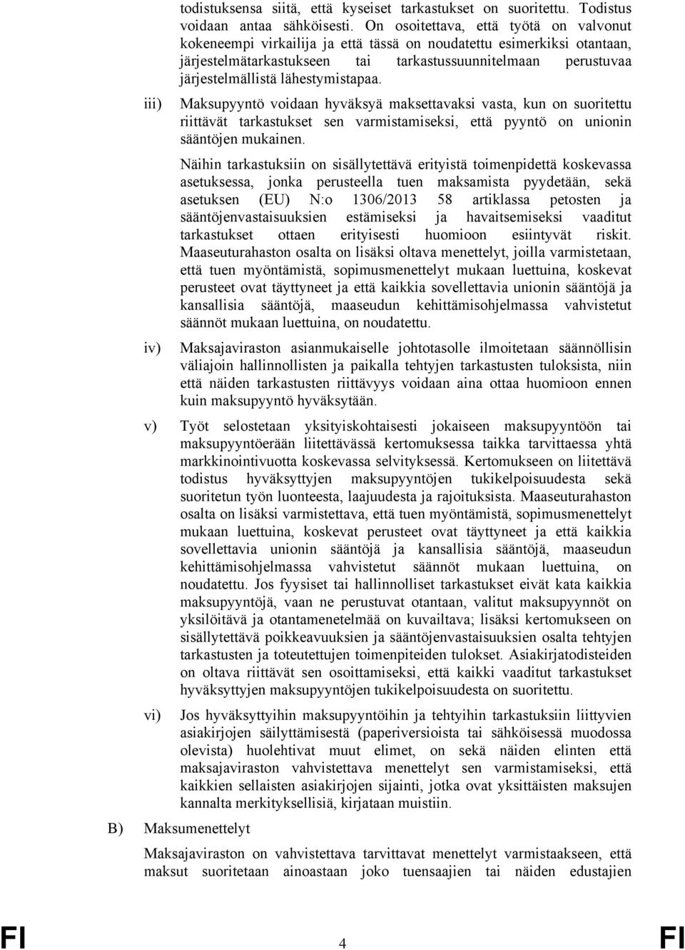 lähestymistapaa. iii) Maksupyyntö voidaan hyväksyä maksettavaksi vasta, kun on suoritettu riittävät tarkastukset sen varmistamiseksi, että pyyntö on unionin sääntöjen mukainen.