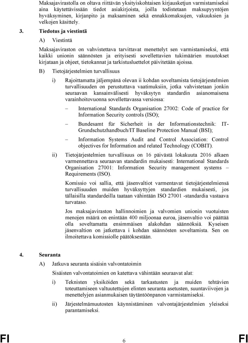 Tiedotus ja viestintä A) Viestintä Maksajaviraston on vahvistettava tarvittavat menettelyt sen varmistamiseksi, että kaikki unionin säännösten ja erityisesti sovellettavien tukimäärien muutokset