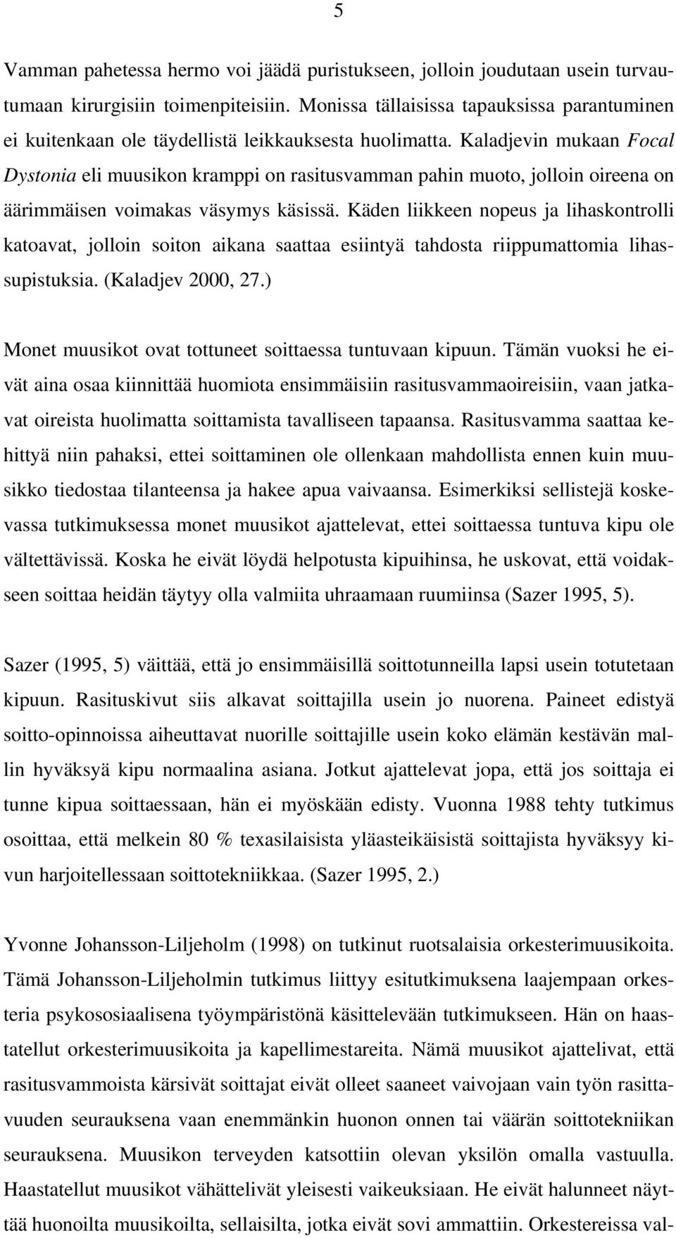 Kaladjevin mukaan Focal Dystonia eli muusikon kramppi on rasitusvamman pahin muoto, jolloin oireena on äärimmäisen voimakas väsymys käsissä.