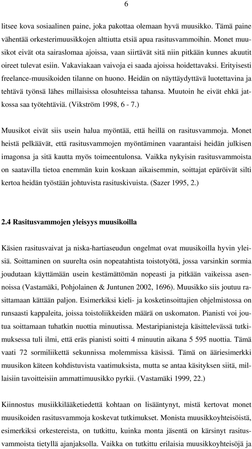 Erityisesti freelance-muusikoiden tilanne on huono. Heidän on näyttäydyttävä luotettavina ja tehtävä työnsä lähes millaisissa olosuhteissa tahansa. Muutoin he eivät ehkä jatkossa saa työtehtäviä.