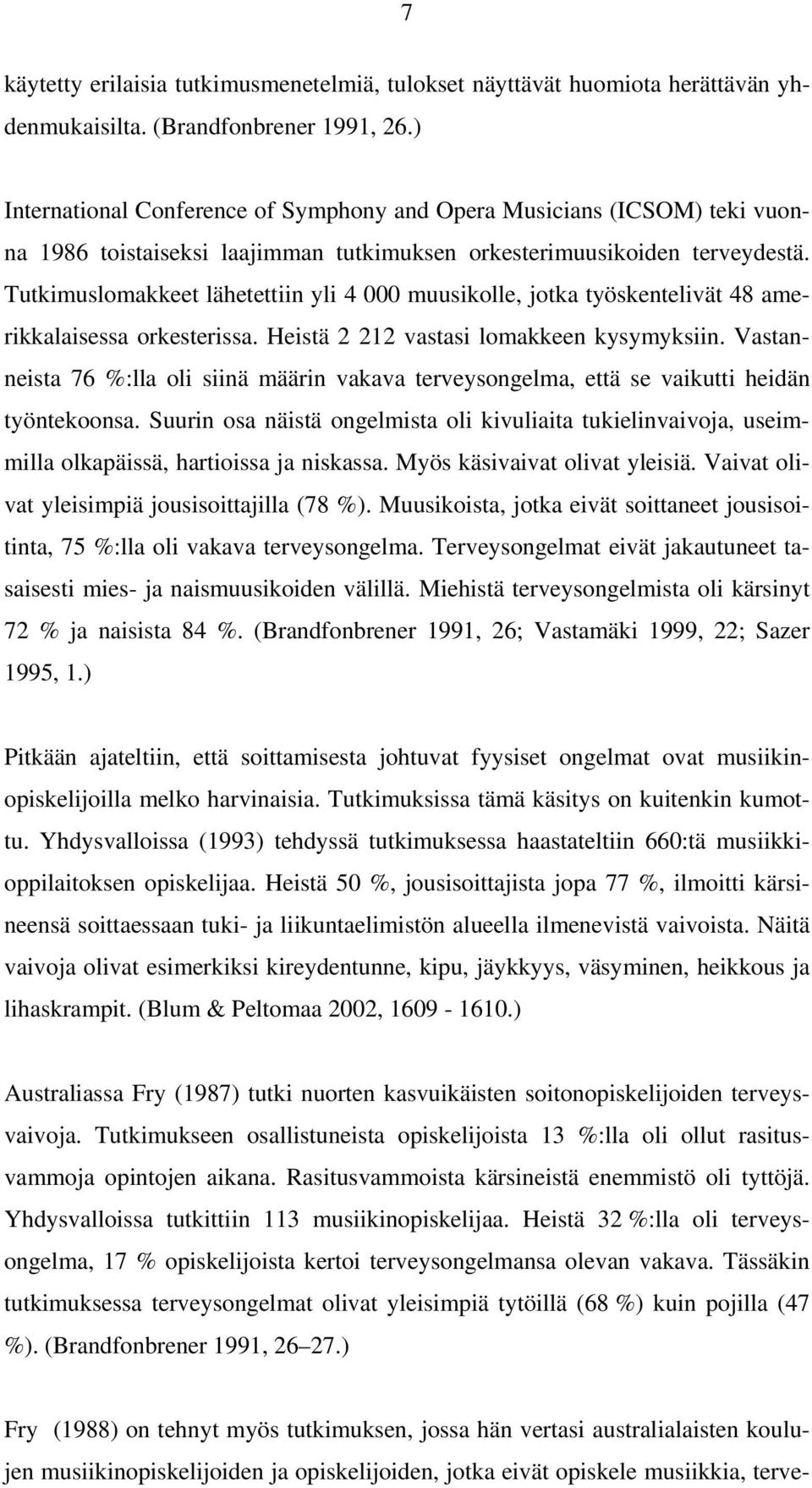 Tutkimuslomakkeet lähetettiin yli 4 000 muusikolle, jotka työskentelivät 48 amerikkalaisessa orkesterissa. Heistä 2 212 vastasi lomakkeen kysymyksiin.