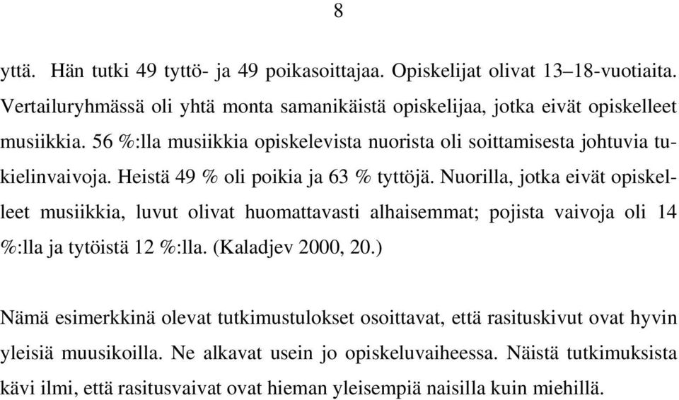 56 %:lla musiikkia opiskelevista nuorista oli soittamisesta johtuvia tukielinvaivoja. Heistä 49 % oli poikia ja 63 % tyttöjä.