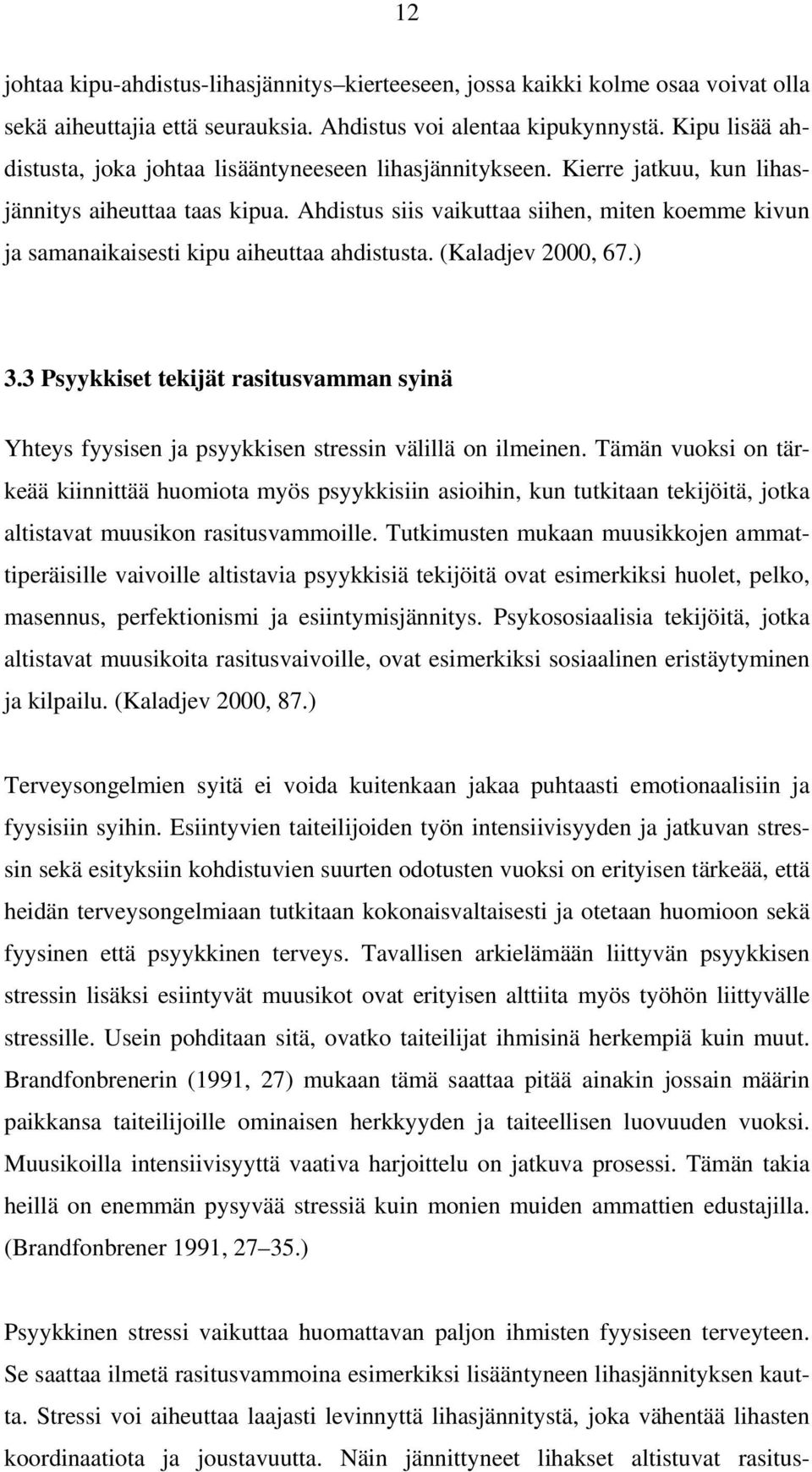 Ahdistus siis vaikuttaa siihen, miten koemme kivun ja samanaikaisesti kipu aiheuttaa ahdistusta. (Kaladjev 2000, 67.) 3.