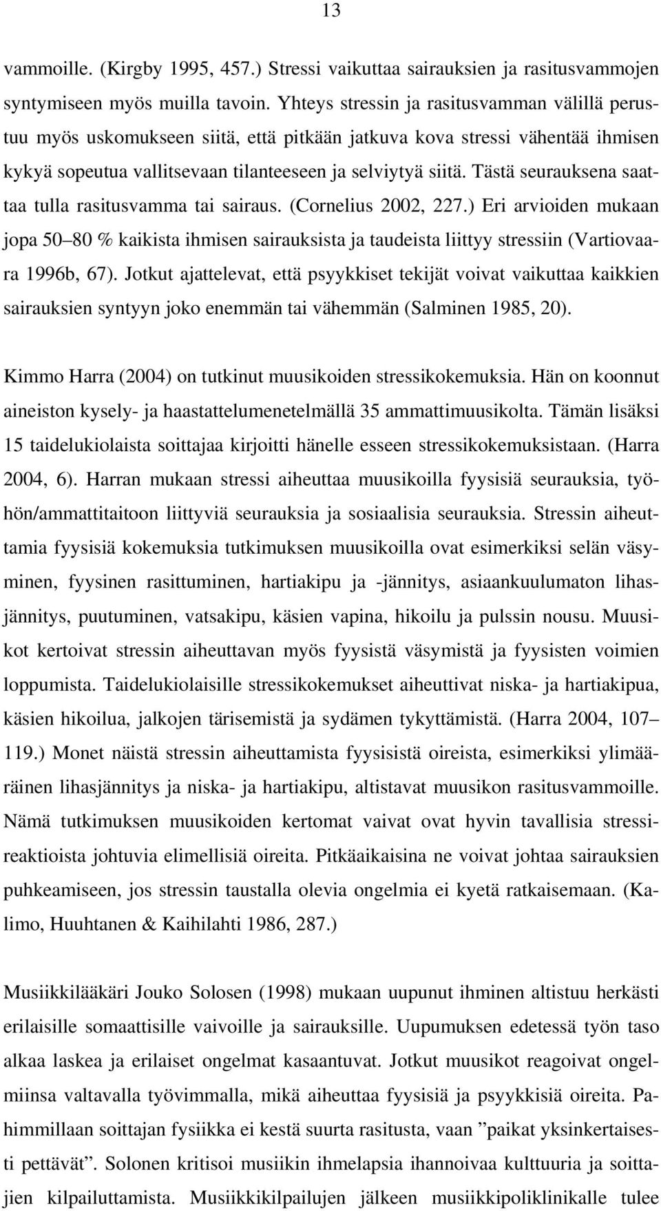 Tästä seurauksena saattaa tulla rasitusvamma tai sairaus. (Cornelius 2002, 227.) Eri arvioiden mukaan jopa 50 80 % kaikista ihmisen sairauksista ja taudeista liittyy stressiin (Vartiovaara 1996b, 67).