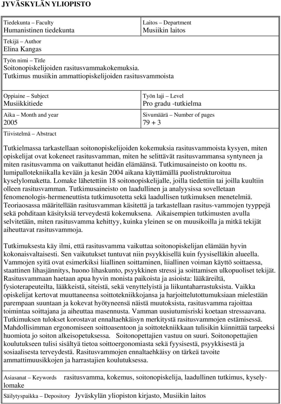 + 3 Tutkielmassa tarkastellaan soitonopiskelijoiden kokemuksia rasitusvammoista kysyen, miten opiskelijat ovat kokeneet rasitusvamman, miten he selittävät rasitusvammansa syntyneen ja miten