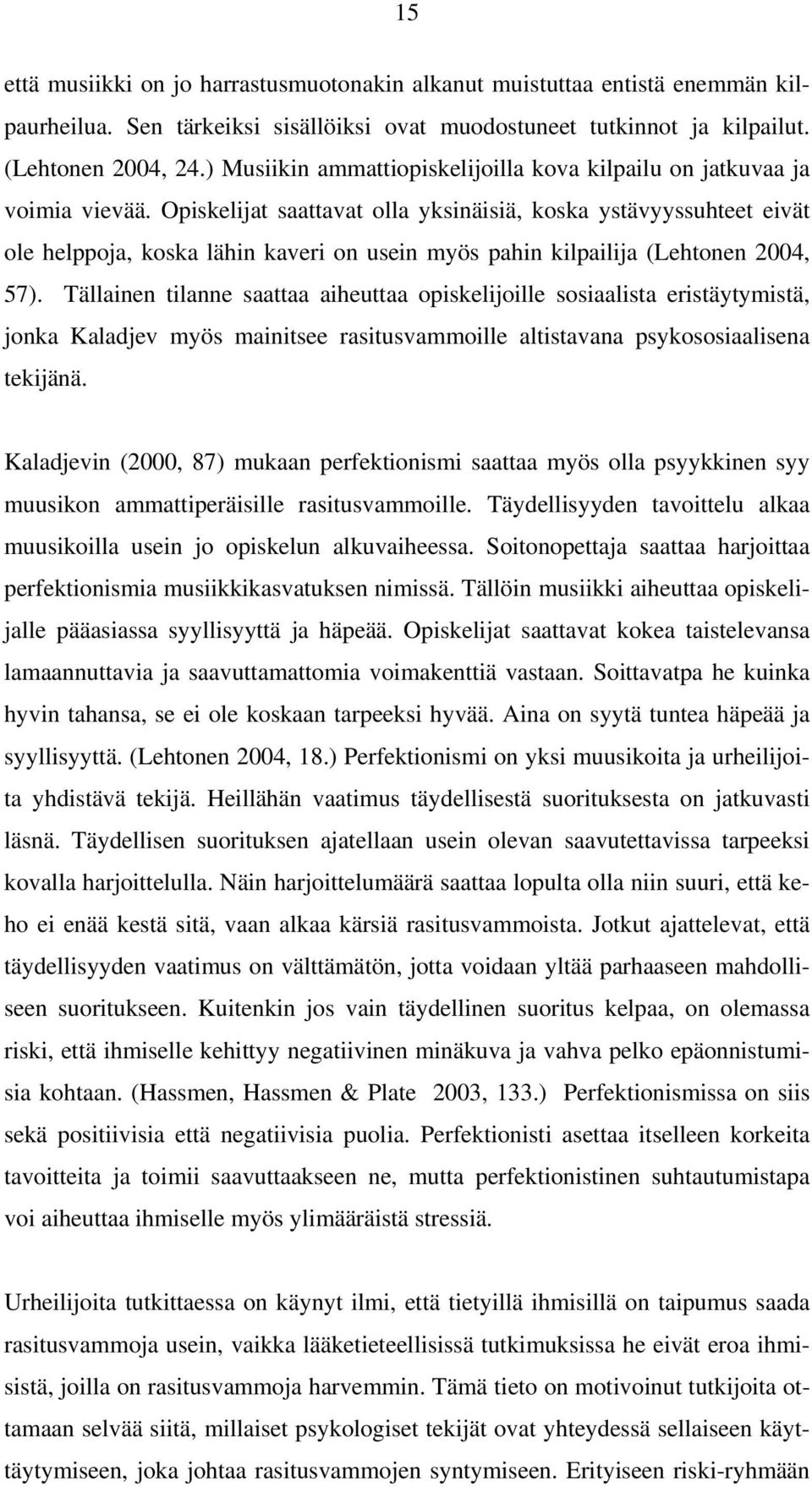Opiskelijat saattavat olla yksinäisiä, koska ystävyyssuhteet eivät ole helppoja, koska lähin kaveri on usein myös pahin kilpailija (Lehtonen 2004, 57).
