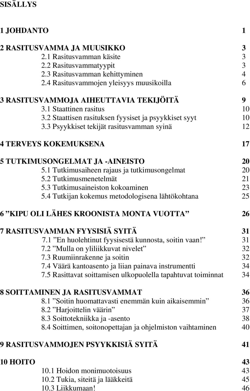 3 Psyykkiset tekijät rasitusvamman syinä 12 4 TERVEYS KOKEMUKSENA 17 5 TUTKIMUSONGELMAT JA -AINEISTO 20 5.1 Tutkimusaiheen rajaus ja tutkimusongelmat 20 5.2 Tutkimusmenetelmät 21 5.