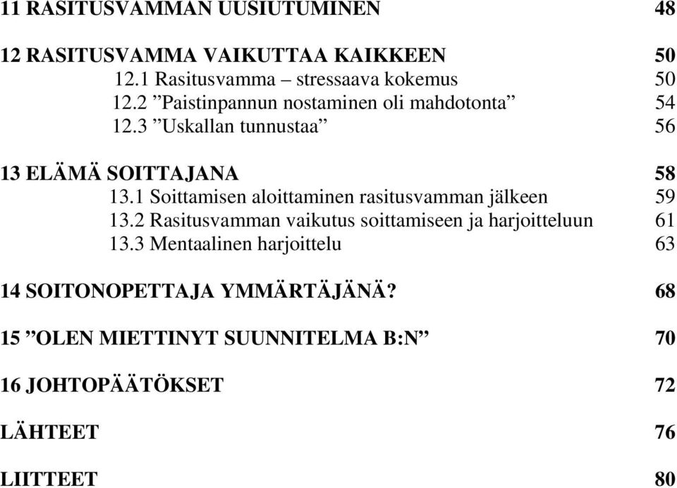 1 Soittamisen aloittaminen rasitusvamman jälkeen 59 13.2 Rasitusvamman vaikutus soittamiseen ja harjoitteluun 61 13.