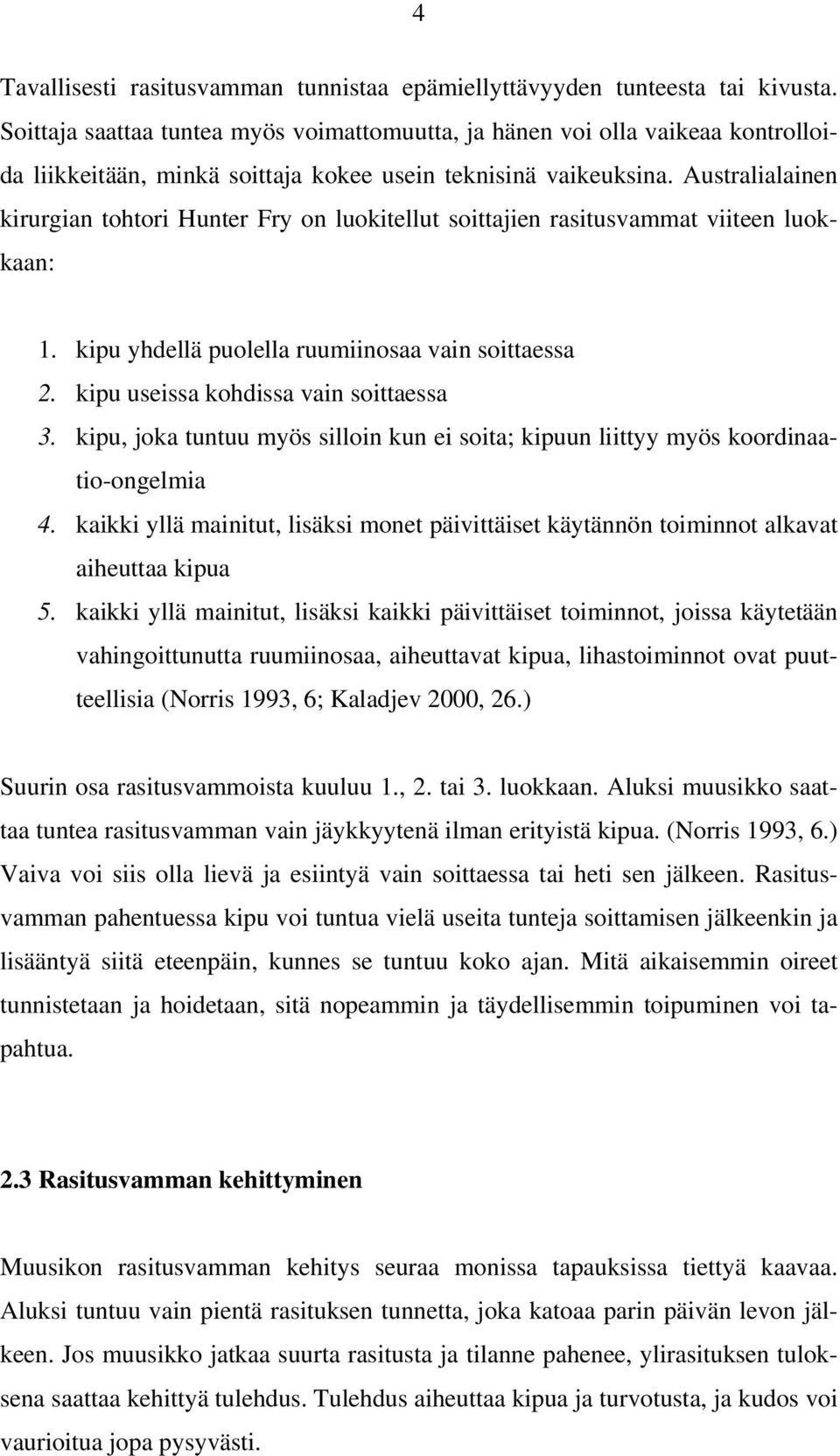Australialainen kirurgian tohtori Hunter Fry on luokitellut soittajien rasitusvammat viiteen luokkaan: 1. kipu yhdellä puolella ruumiinosaa vain soittaessa 2. kipu useissa kohdissa vain soittaessa 3.