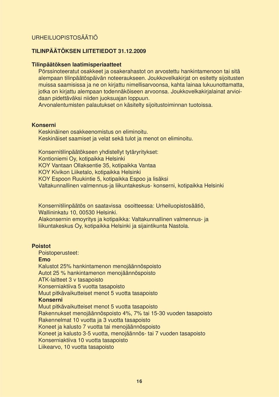 Joukkovelkakirjat on esitetty sijoitusten muissa saamisissa ja ne on kirjattu nimellisarvoonsa, kahta lainaa lukuunottamatta, jotka on kirjattu alempaan todennäköiseen arvoonsa.