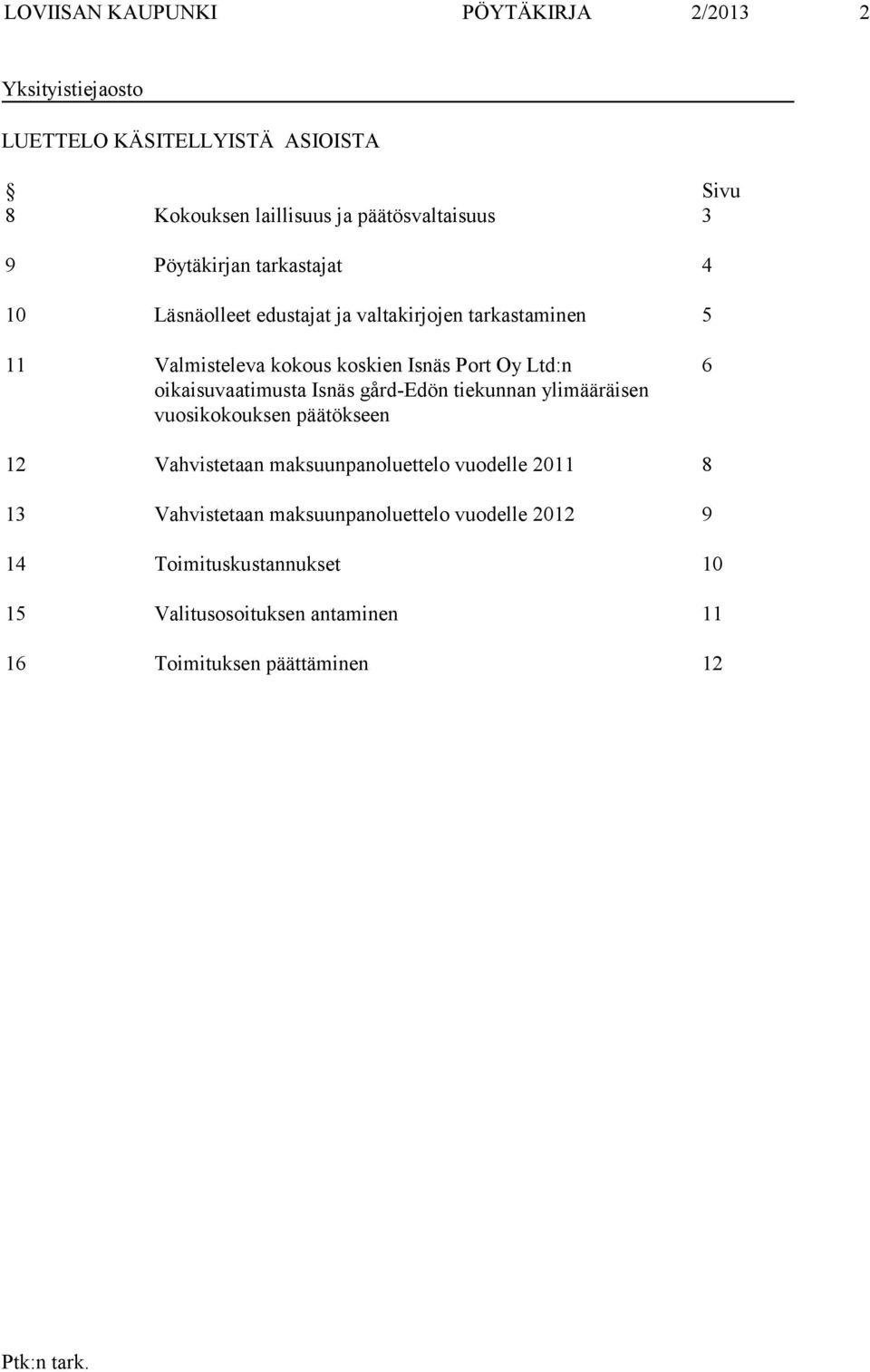 oikaisuvaatimusta Isnäs gård-edön tiekunnan ylimääräisen vuosikokouksen päätökseen 6 12 Vahvistetaan maksuunpanoluettelo vuodelle 2011 8