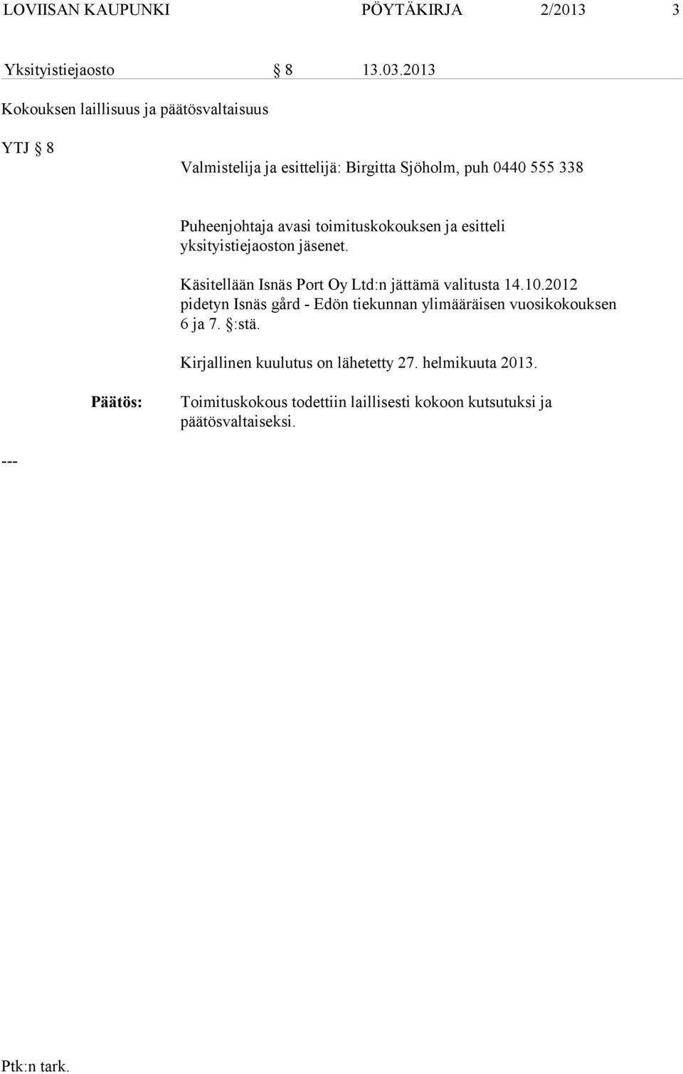 yksityistiejaoston jäsenet. Käsitellään Isnäs Port Oy Ltd:n jättämä valitusta 14.10.