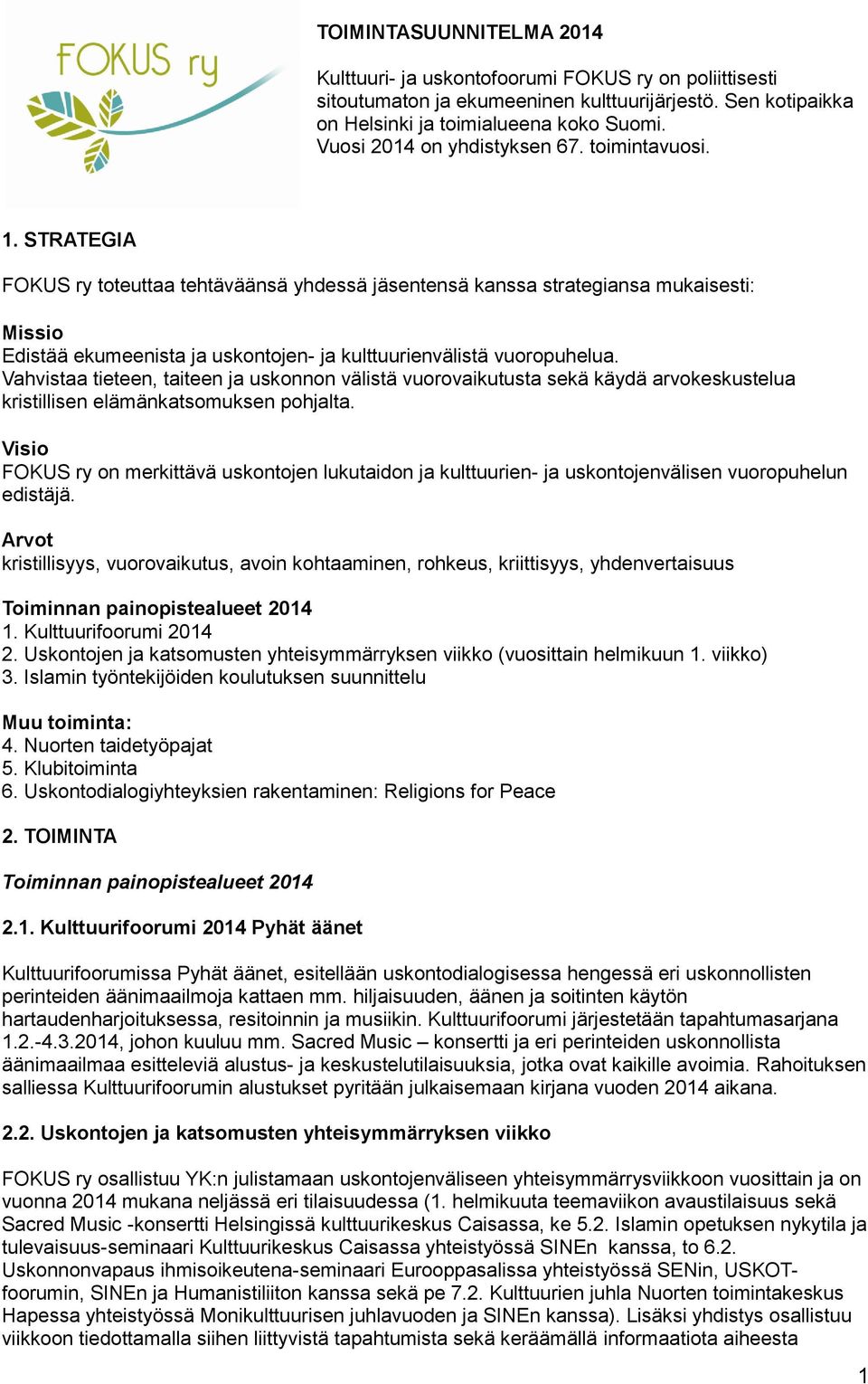 STRATEGIA FOKUS ry toteuttaa tehtäväänsä yhdessä jäsentensä kanssa strategiansa mukaisesti: Missio Edistää ekumeenista ja uskontojen- ja kulttuurienvälistä vuoropuhelua.