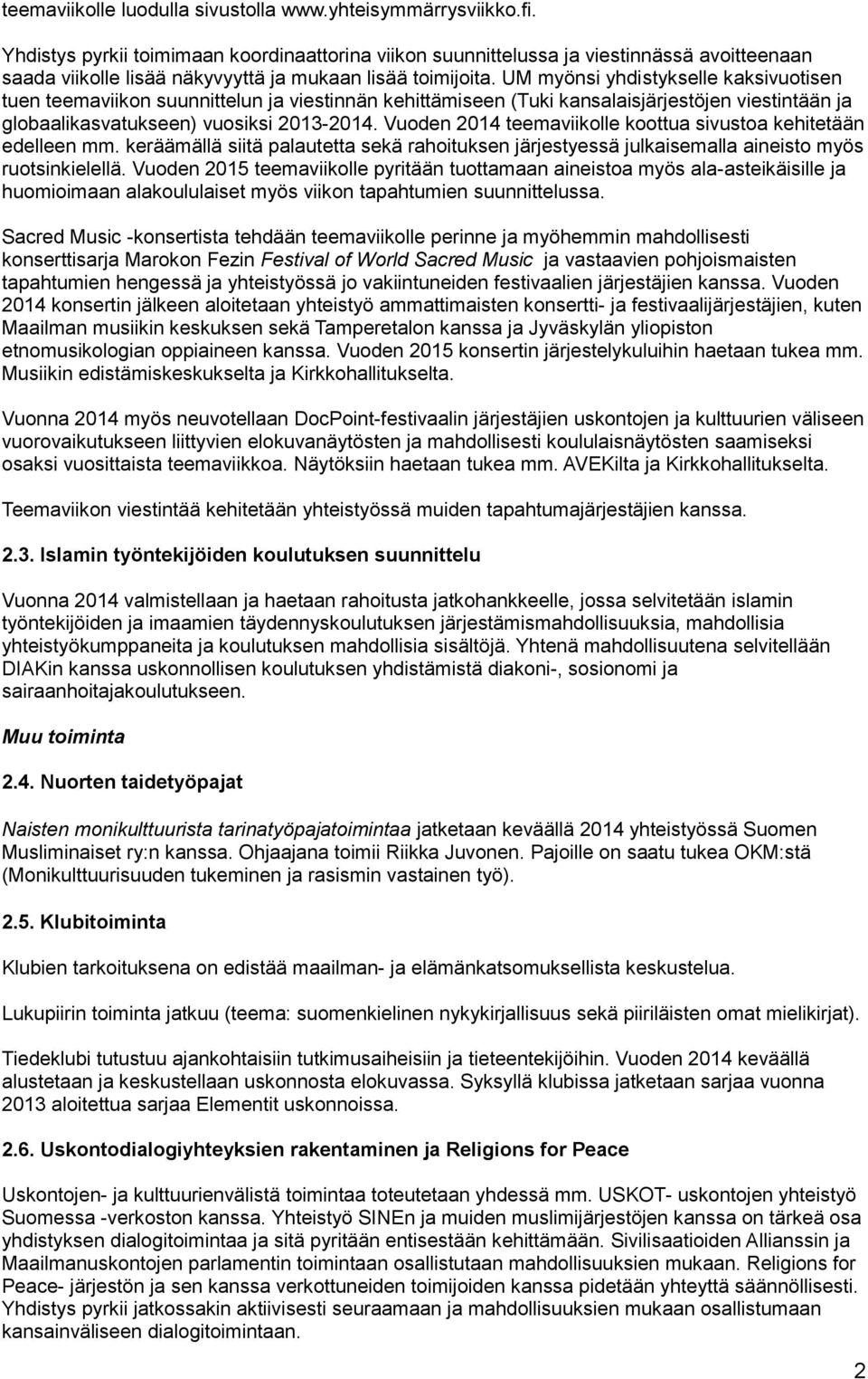 UM myönsi yhdistykselle kaksivuotisen tuen teemaviikon suunnittelun ja viestinnän kehittämiseen (Tuki kansalaisjärjestöjen viestintään ja globaalikasvatukseen) vuosiksi 2013-2014.