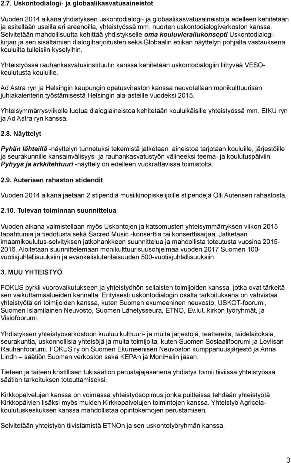 Selvitetään mahdollisuutta kehittää yhdistykselle oma kouluvierailukonsepti Uskontodialogikirjan ja sen sisältämien dialogiharjoitusten sekä Globaalin etiikan näyttelyn pohjalta vastauksena kouluilta