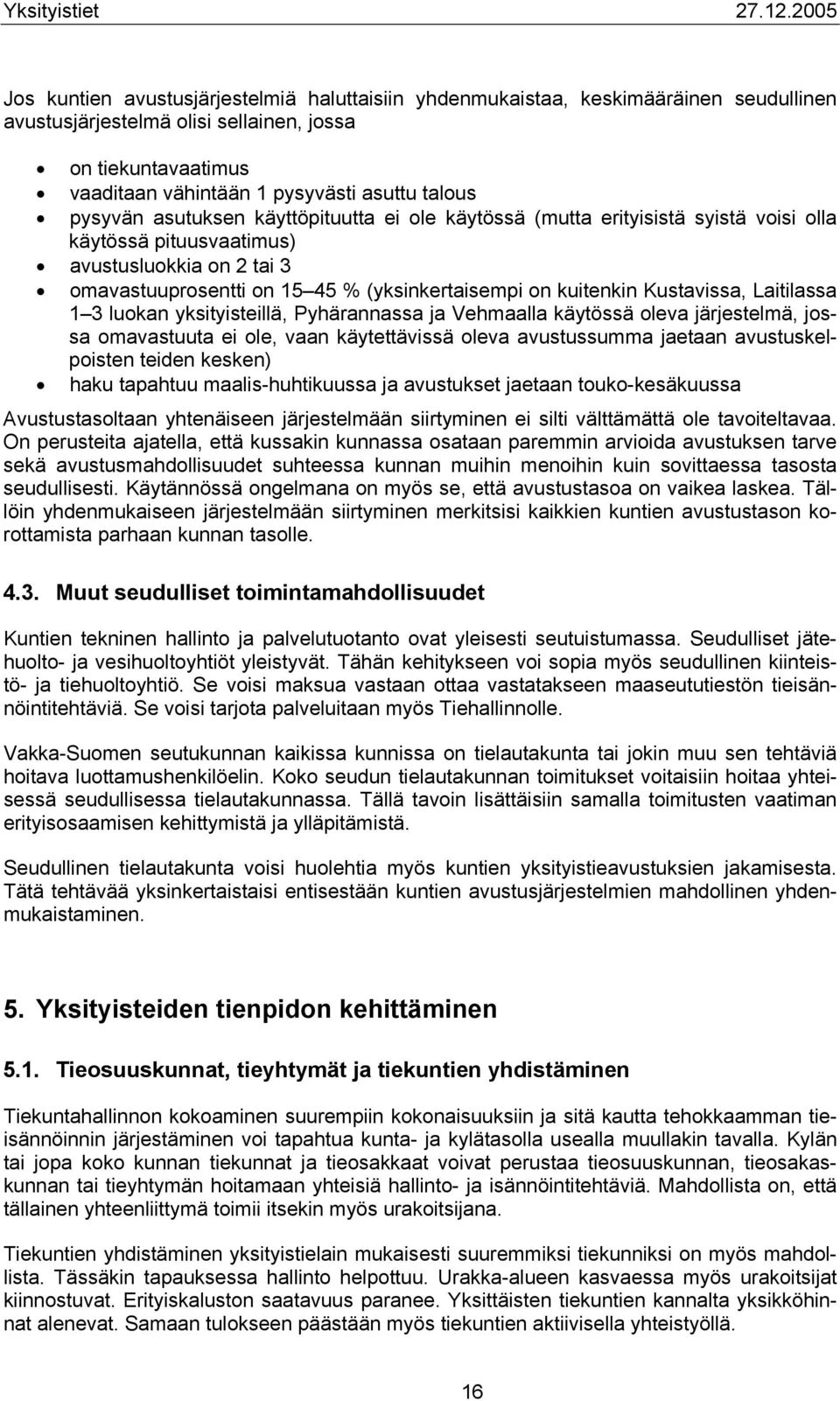 Kustavissa, Laitilassa 1 3 luokan yksityisteillä, Pyhärannassa ja Vehmaalla käytössä oleva järjestelmä, jossa omavastuuta ei ole, vaan käytettävissä oleva avustussumma jaetaan avustuskelpoisten