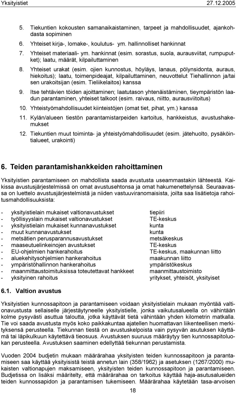 ojien kunnostus, höyläys, lanaus, pölynsidonta, auraus, hiekoitus); laatu, toimenpideajat, kilpailuttaminen, neuvottelut Tiehallinnon ja/tai sen urakoitsijan (esim. Tieliikelaitos) kanssa 9.