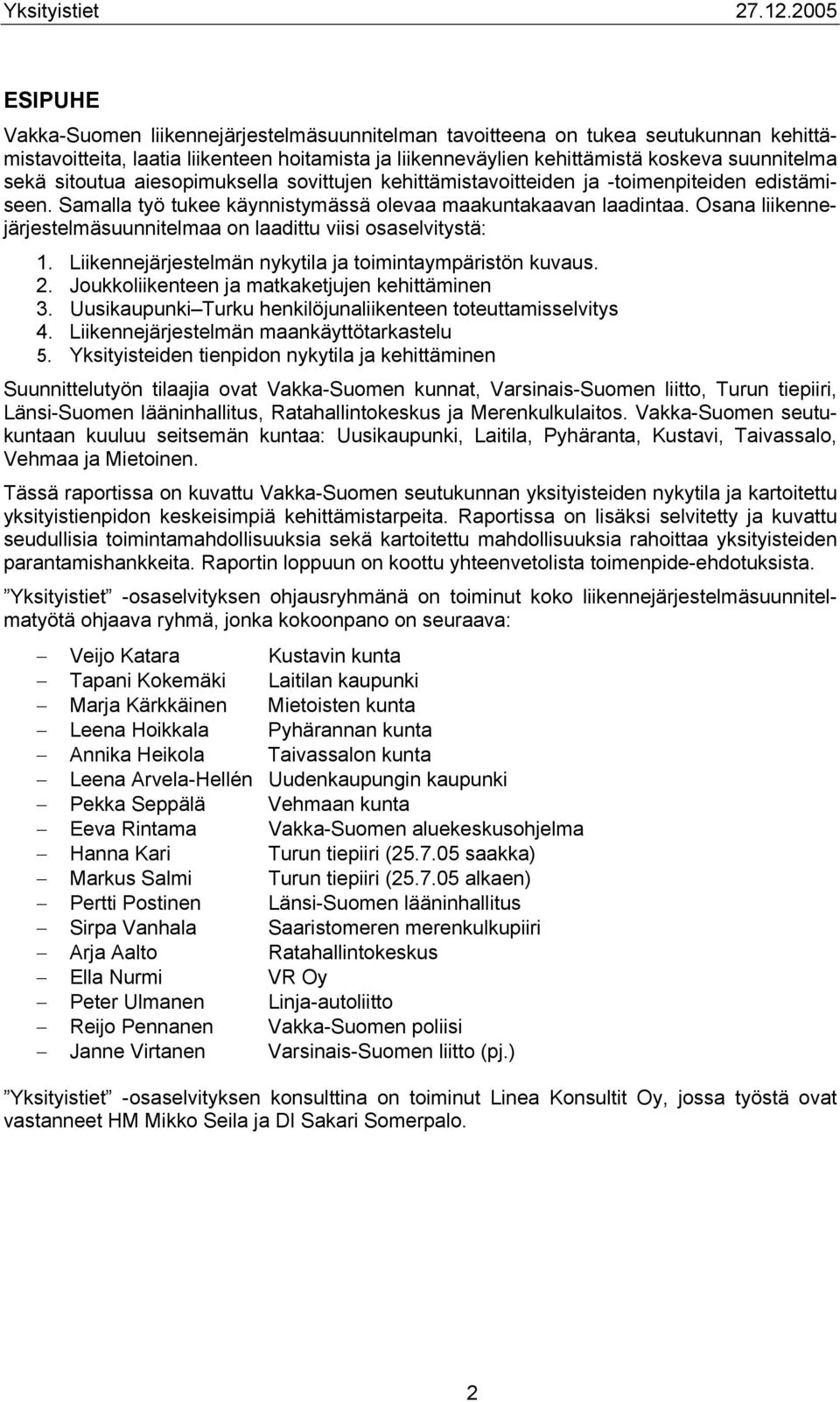 Osana liikennejärjestelmäsuunnitelmaa on laadittu viisi osaselvitystä: 1. Liikennejärjestelmän nykytila ja toimintaympäristön kuvaus. 2. Joukkoliikenteen ja matkaketjujen kehittäminen 3.