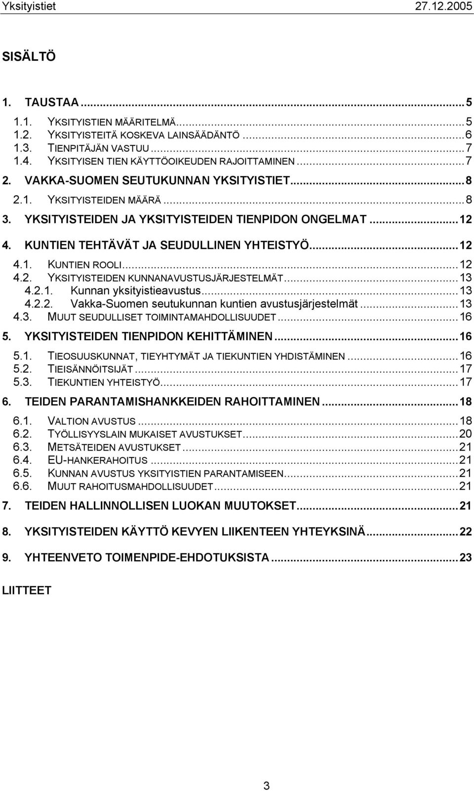 ..12 4.2. YKSITYISTEIDEN KUNNANAVUSTUSJÄRJESTELMÄT...13 4.2.1. Kunnan yksityistieavustus...13 4.2.2. Vakka-Suomen seutukunnan kuntien avustusjärjestelmät...13 4.3. MUUT SEUDULLISET TOIMINTAMAHDOLLISUUDET.