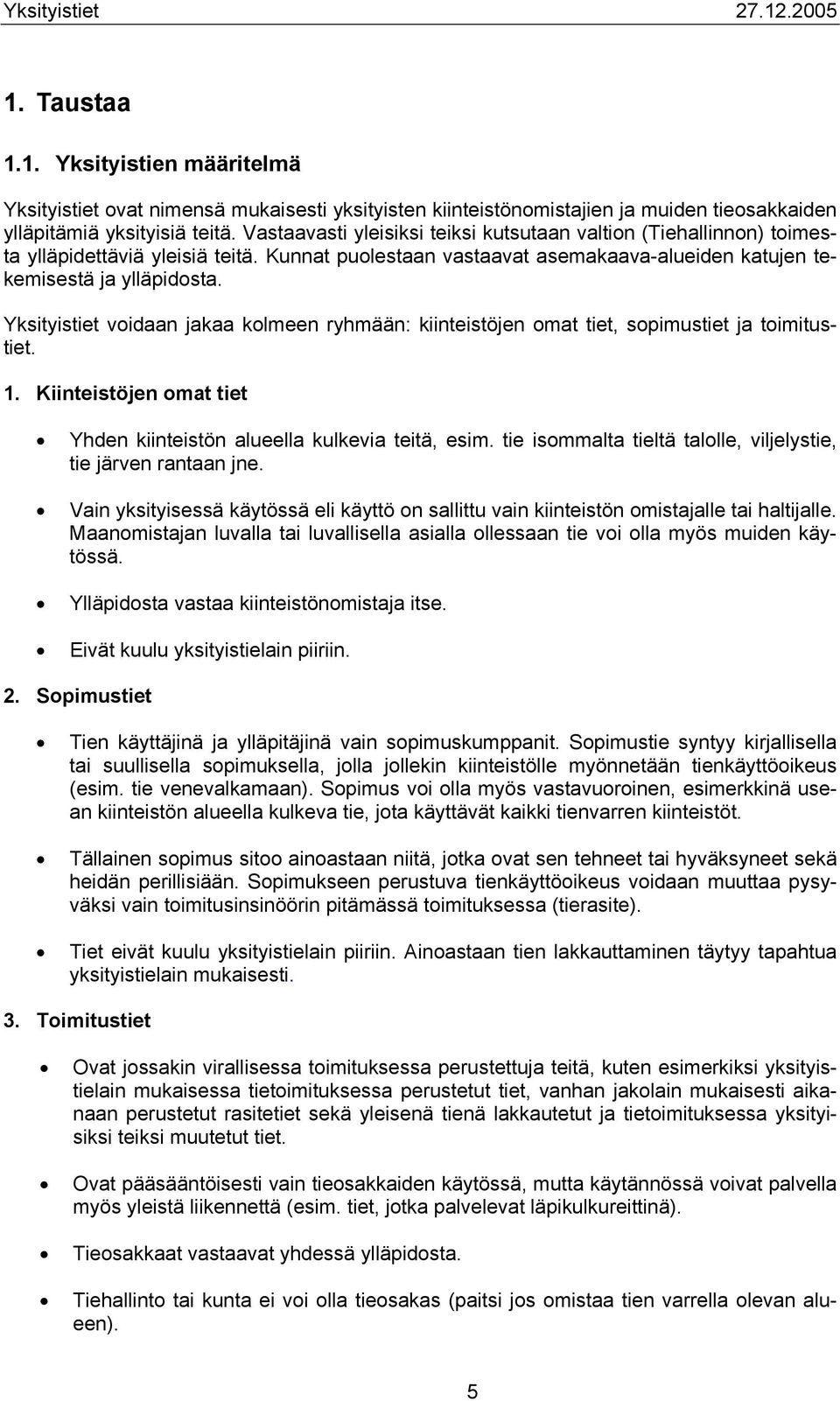 Yksityistiet voidaan jakaa kolmeen ryhmään: kiinteistöjen omat tiet, sopimustiet ja toimitustiet. 1. Kiinteistöjen omat tiet Yhden kiinteistön alueella kulkevia teitä, esim.