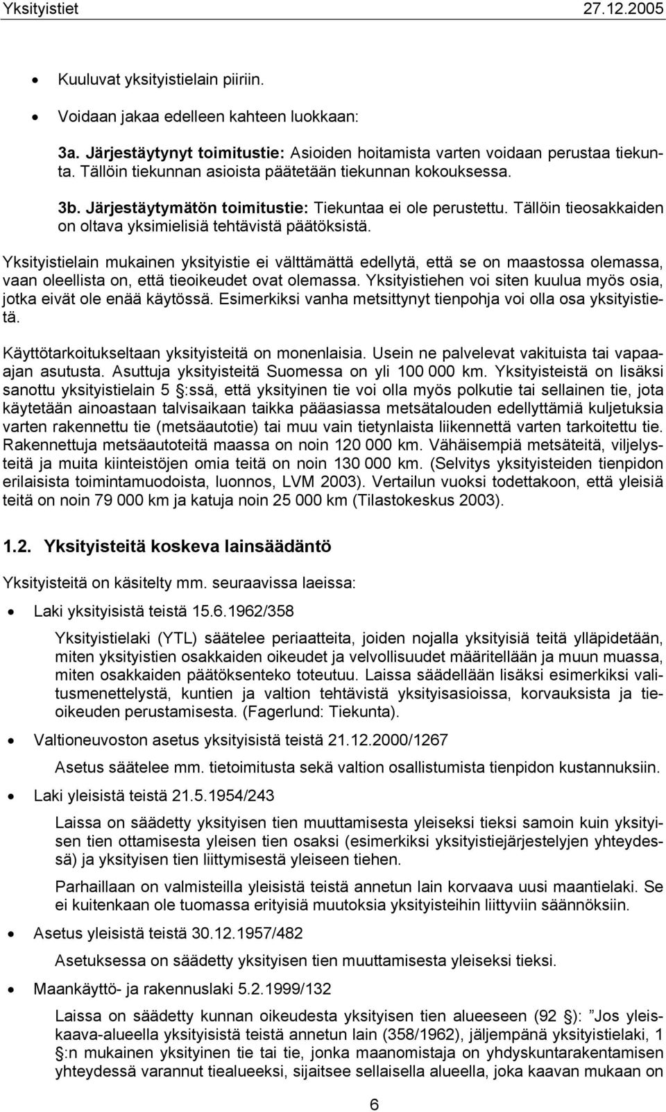 Yksityistielain mukainen yksityistie ei välttämättä edellytä, että se on maastossa olemassa, vaan oleellista on, että tieoikeudet ovat olemassa.