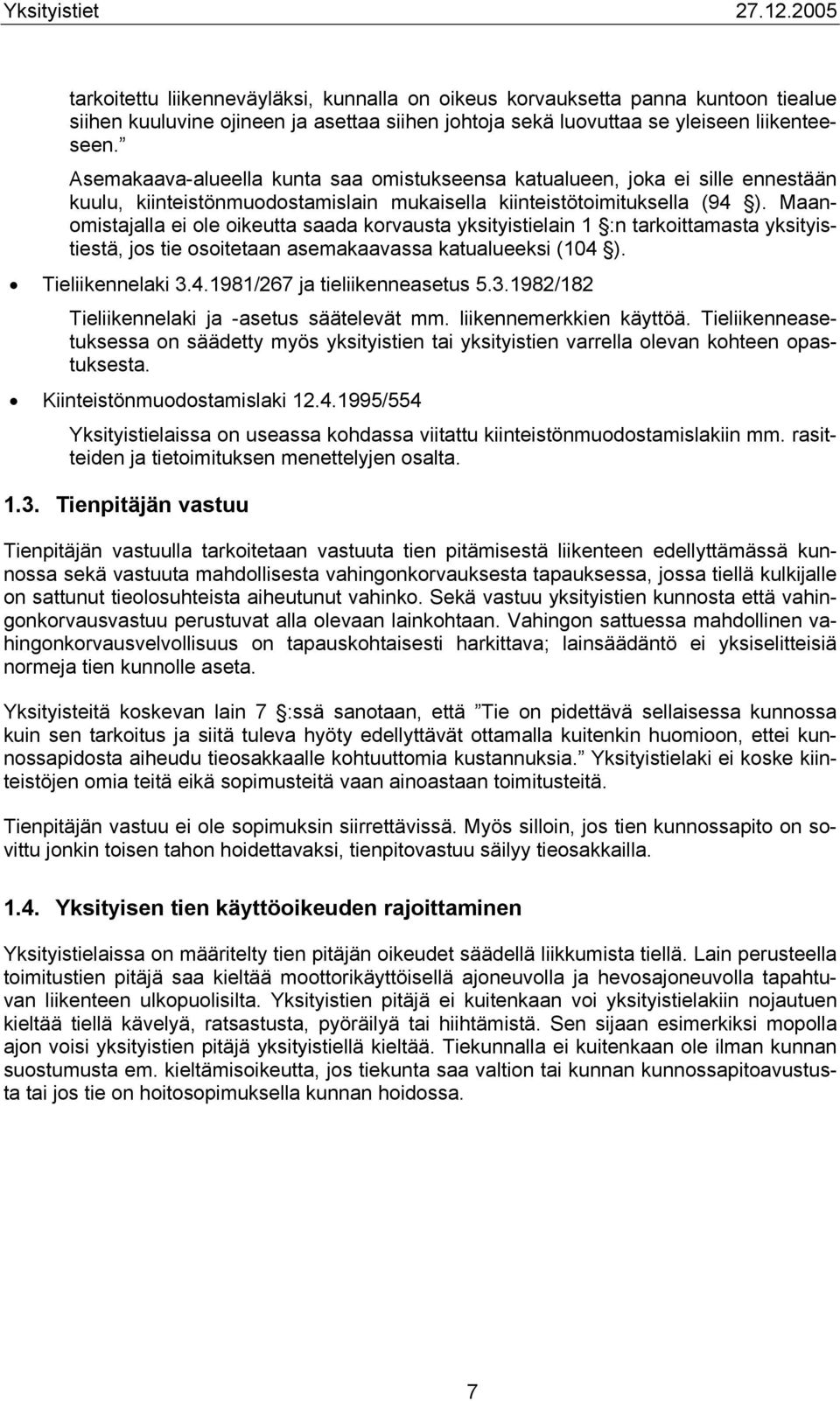 Maanomistajalla ei ole oikeutta saada korvausta yksityistielain 1 :n tarkoittamasta yksityistiestä, jos tie osoitetaan asemakaavassa katualueeksi (104 ). Tieliikennelaki 3.4.1981/267 ja tieliikenneasetus 5.