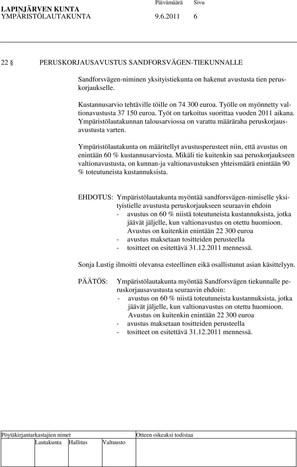 Ympäristölautakunnan talousarviossa on varattu määräraha peruskorjausavustusta varten. Ympäristölautakunta on määritellyt avustusperusteet niin, että avustus on enintään 60 % kustannusarviosta.