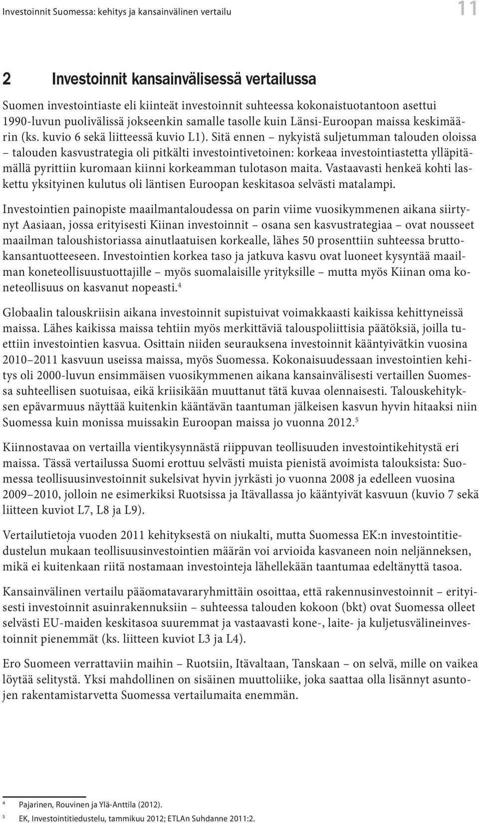 Sitä ennen nykyistä suljetumman talouden oloissa talouden kasvustrategia oli pitkälti investointivetoinen: korkeaa investointiastetta ylläpitämällä pyrittiin kuromaan kiinni korkeamman tulotason