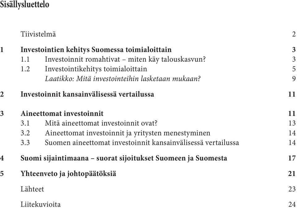 9 2 Investoinnit kansainvälisessä vertailussa 11 3 Aineettomat investoinnit 11 3.1 Mitä aineettomat investoinnit ovat? 13 3.