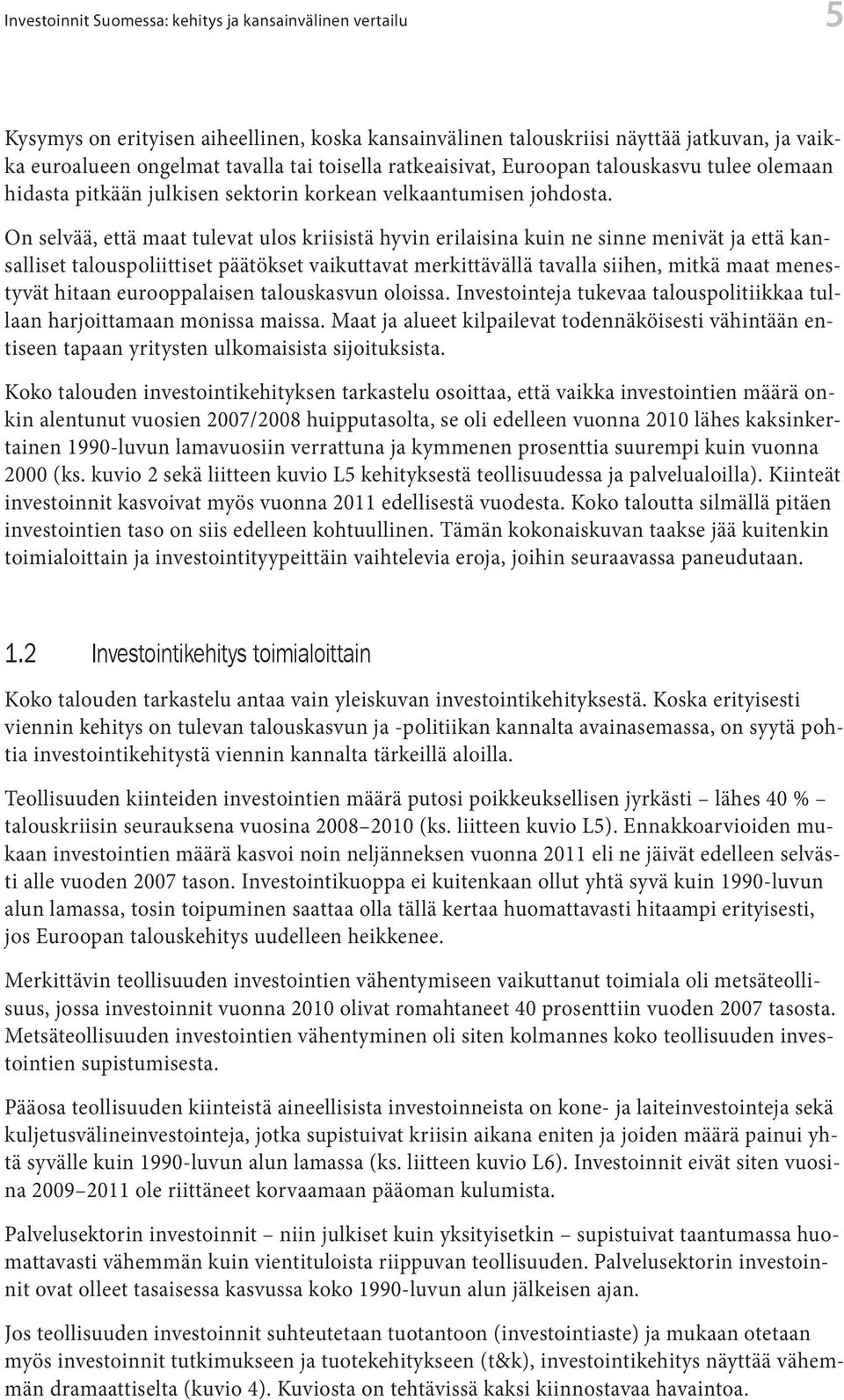 On selvää, että maat tulevat ulos kriisistä hyvin erilaisina kuin ne sinne menivät ja että kansalliset talouspoliittiset päätökset vaikuttavat merkittävällä tavalla siihen, mitkä maat menestyvät