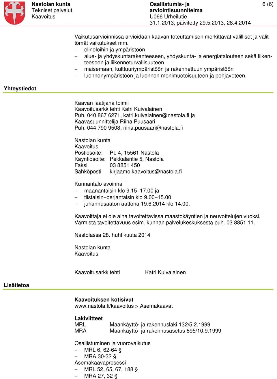 luonnonympäristöön ja luonnon monimuotoisuuteen ja pohjaveteen. Kaavan laatijana toimii arkkitehti Katri Kuivalainen Puh. 040 867 6271, katri.kuivalainen@nastola.