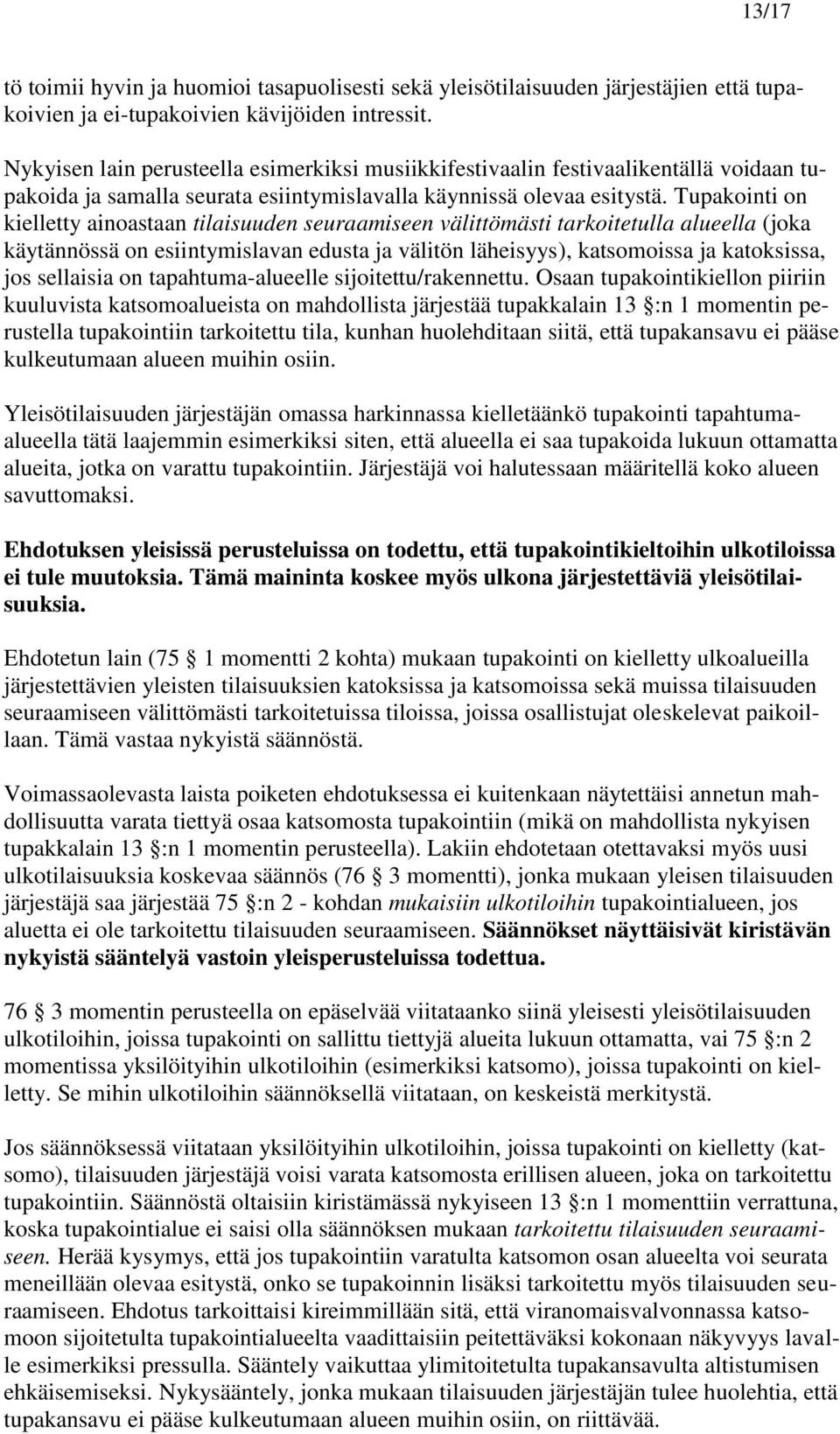 Tupakointi on kielletty ainoastaan tilaisuuden seuraamiseen välittömästi tarkoitetulla alueella (joka käytännössä on esiintymislavan edusta ja välitön läheisyys), katsomoissa ja katoksissa, jos