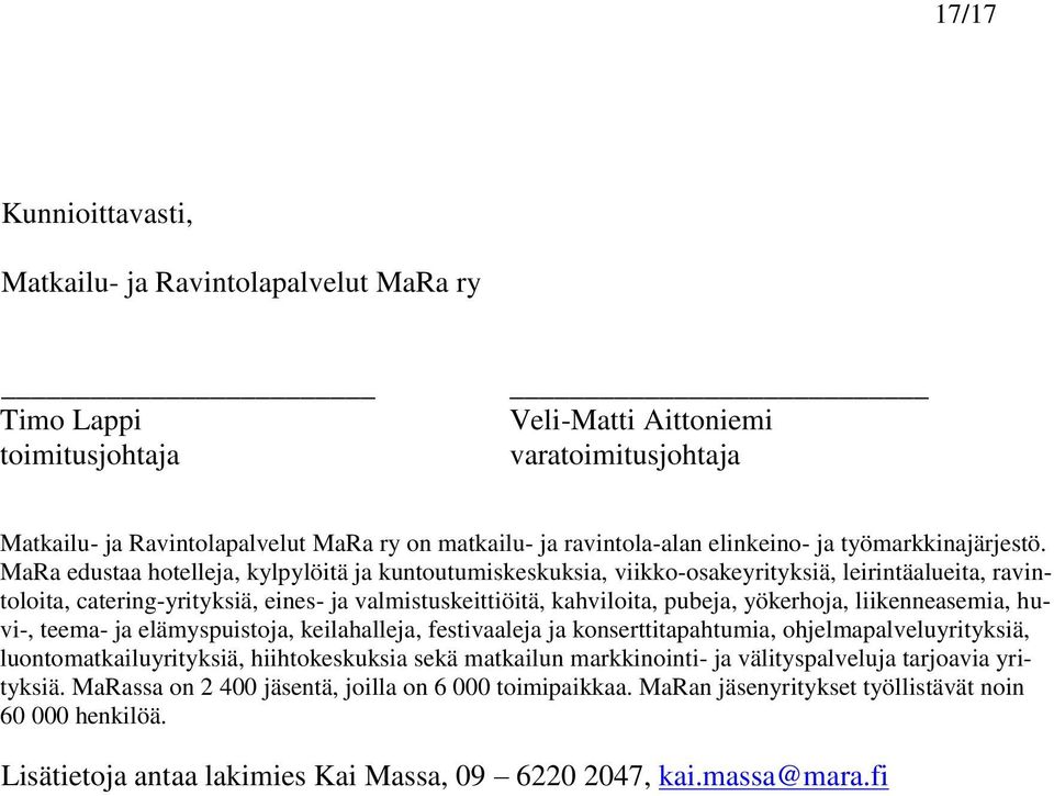 MaRa edustaa hotelleja, kylpylöitä ja kuntoutumiskeskuksia, viikko-osakeyrityksiä, leirintäalueita, ravintoloita, catering-yrityksiä, eines- ja valmistuskeittiöitä, kahviloita, pubeja, yökerhoja,